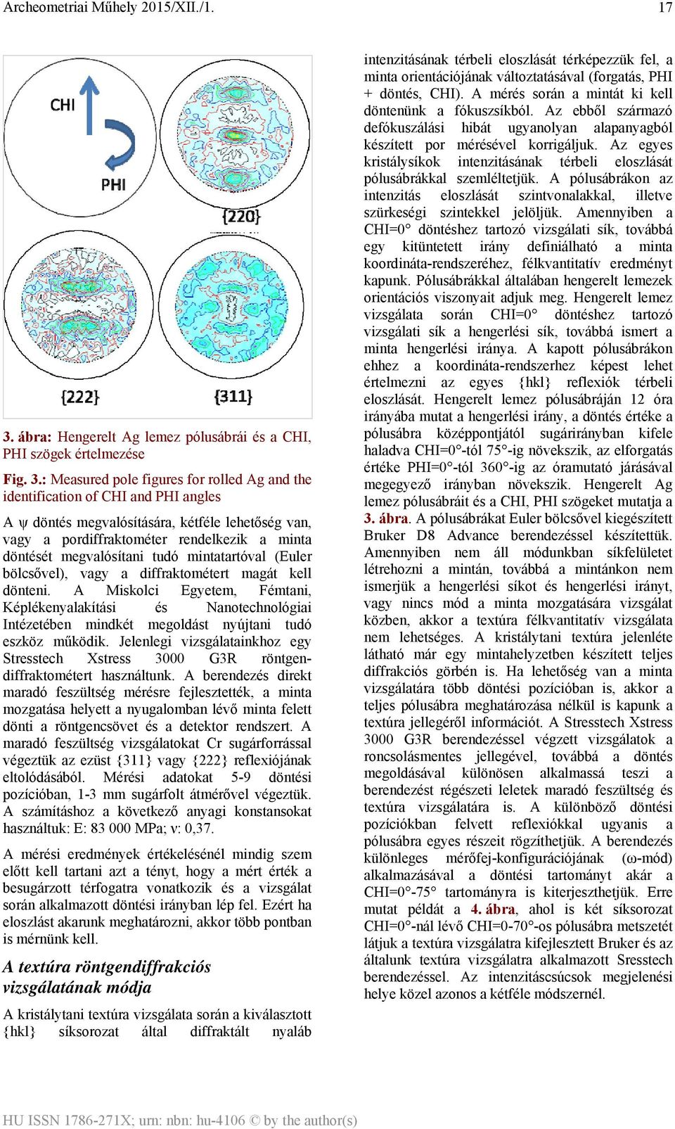 A Miskolci Egyetem, Fémtani, Képlékenyalakítási és Nanotechnológiai Intézetében mindkét megoldást nyújtani tudó eszköz működik.