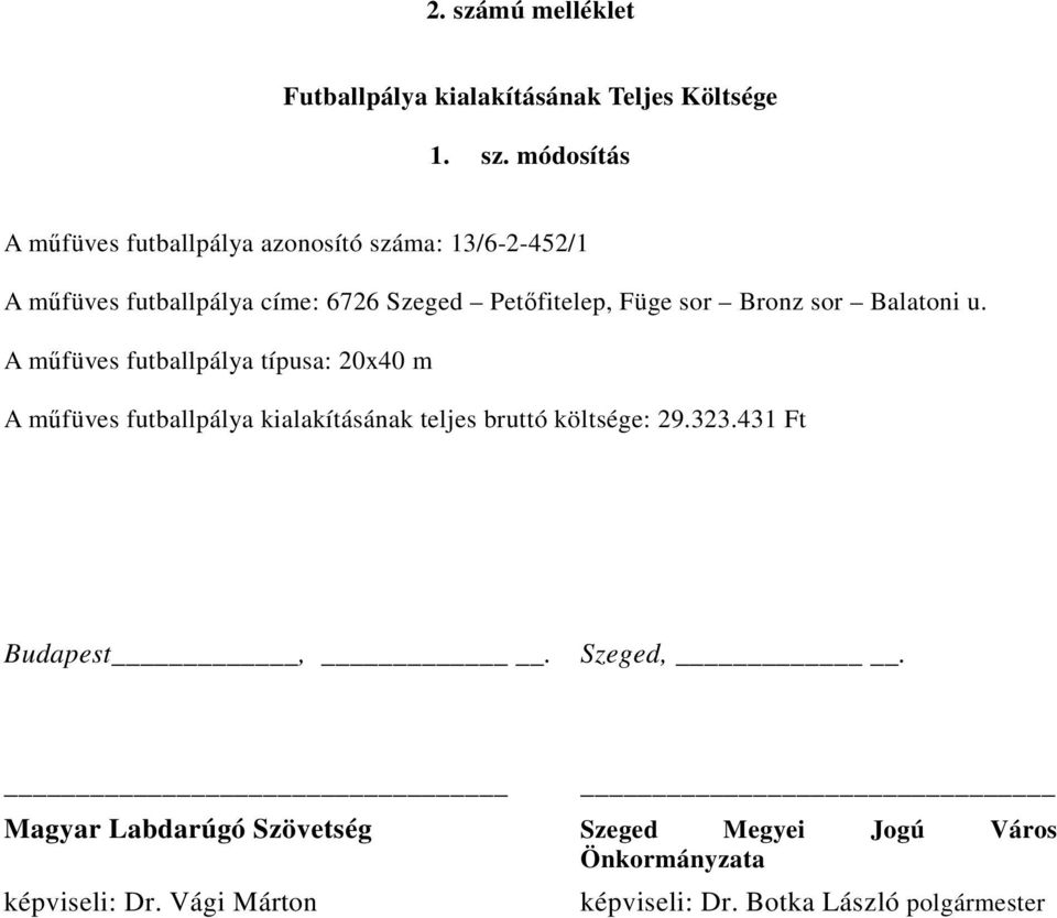 módosítás A műfüves futballpálya azonosító száma: 13/6-2-452/1 A műfüves futballpálya címe: 6726 Szeged Petőfitelep, Füge