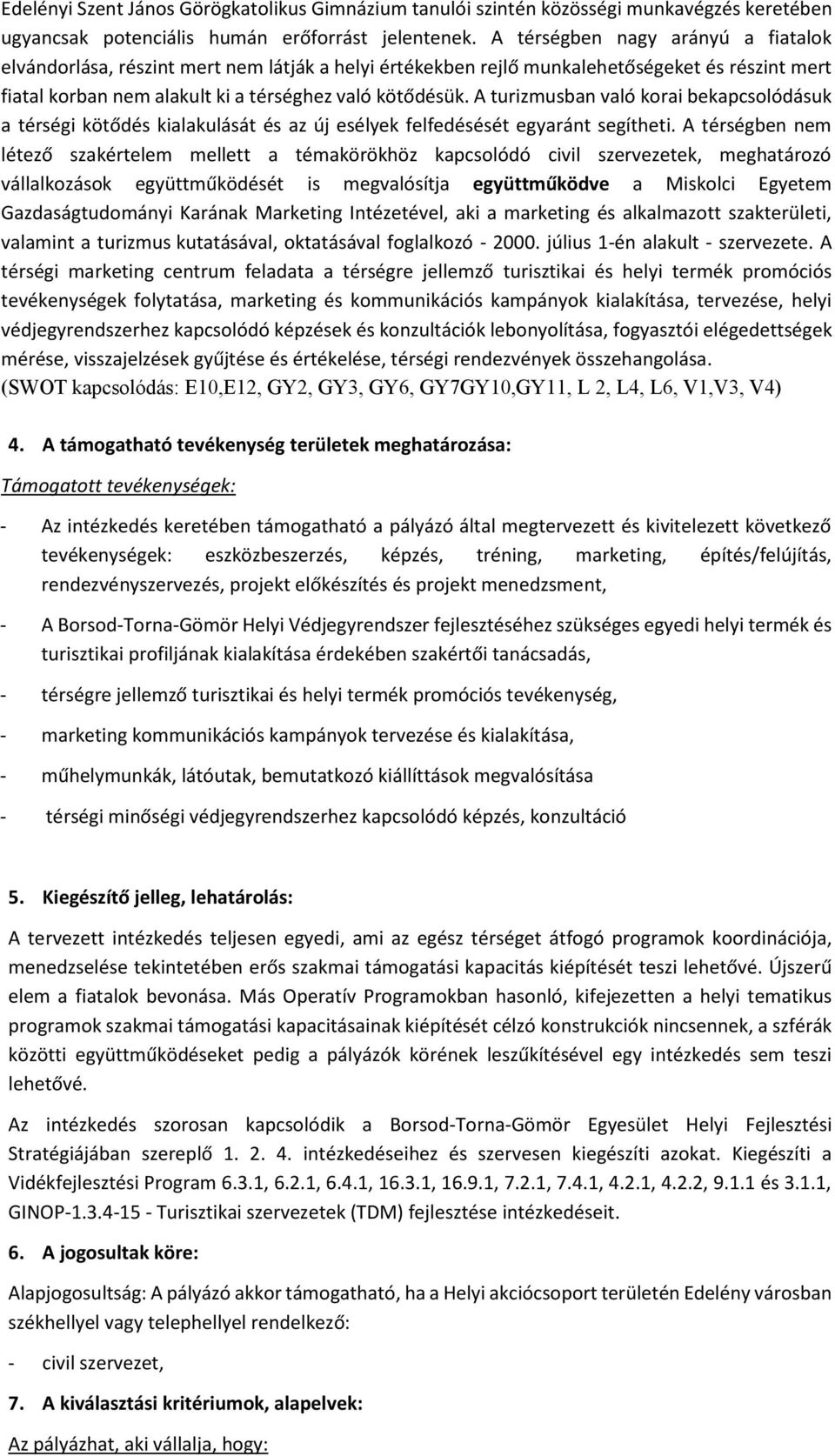 A turizmusban való korai bekapcsolódásuk a térségi kötődés kialakulását és az új esélyek felfedésését egyaránt segítheti.