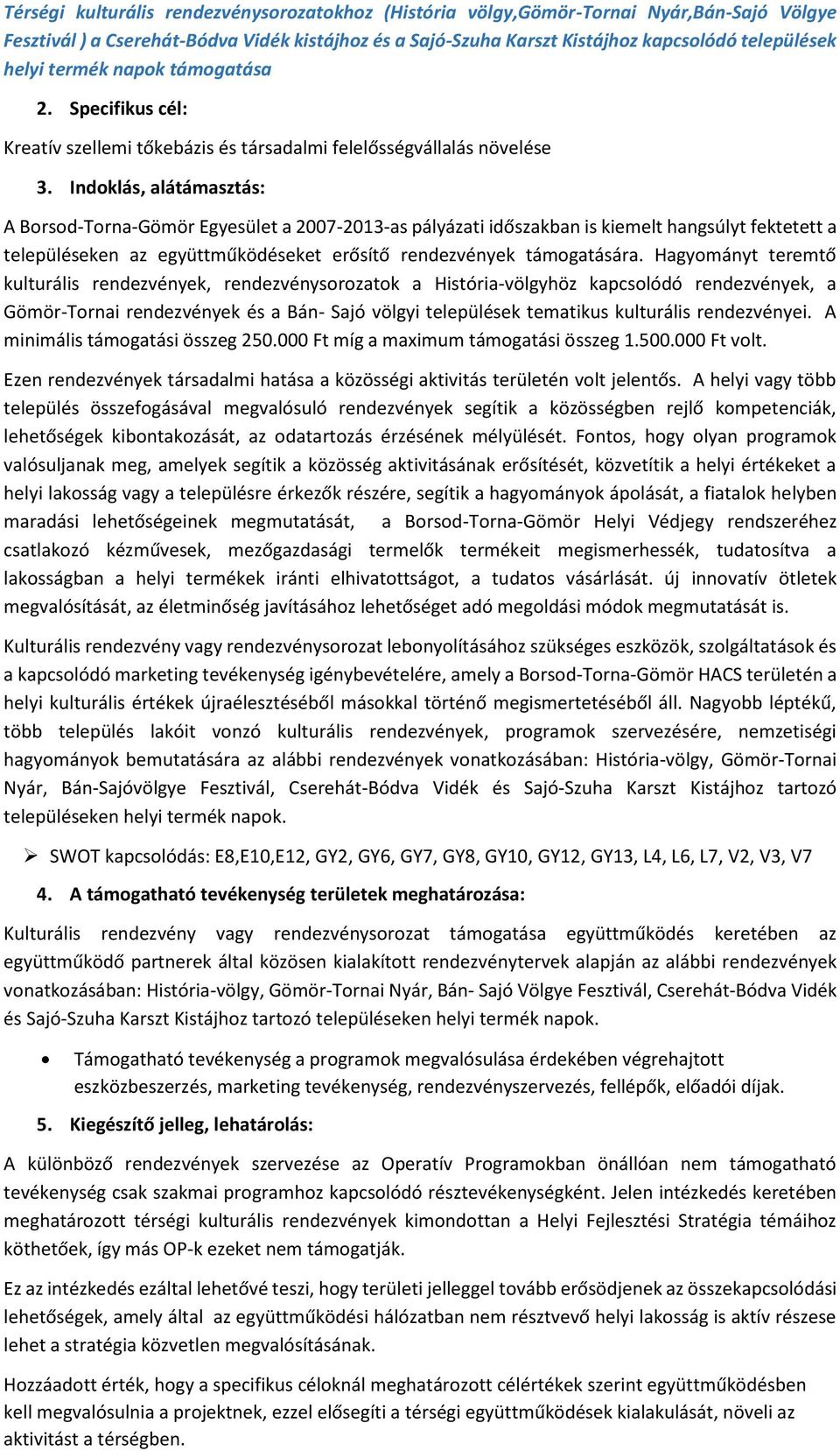 Indoklás, alátámasztás: A Borsod-Torna-Gömör Egyesület a 2007-2013-as pályázati időszakban is kiemelt hangsúlyt fektetett a településeken az együttműködéseket erősítő rendezvények támogatására.