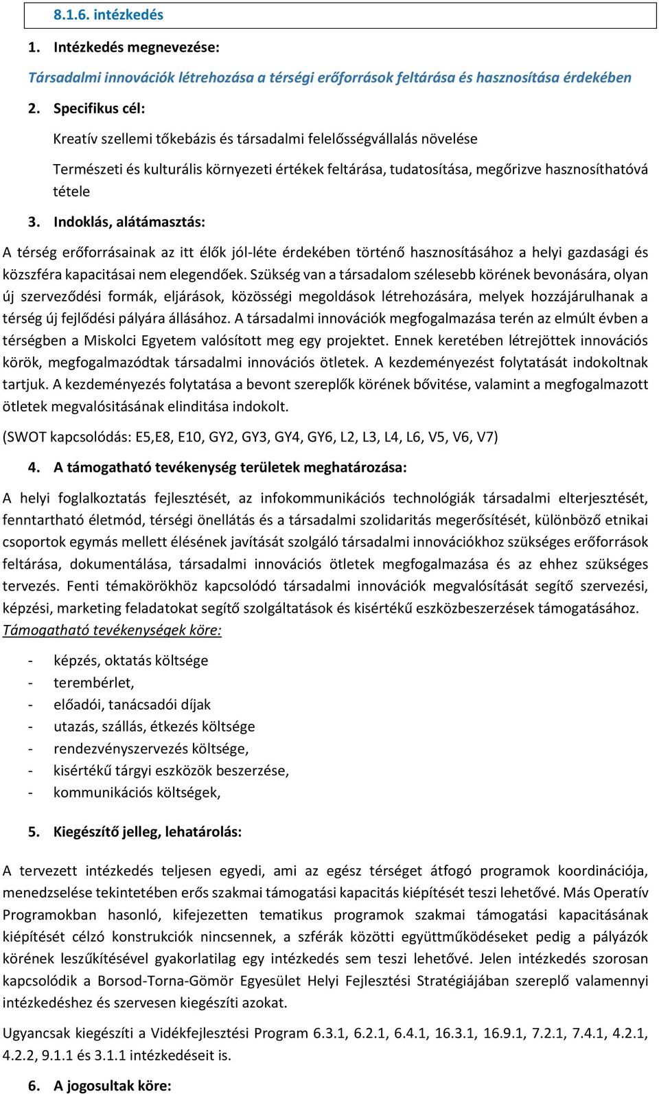 Indoklás, alátámasztás: A térség erőforrásainak az itt élők jól-léte érdekében történő hasznosításához a helyi gazdasági és közszféra kapacitásai nem elegendőek.