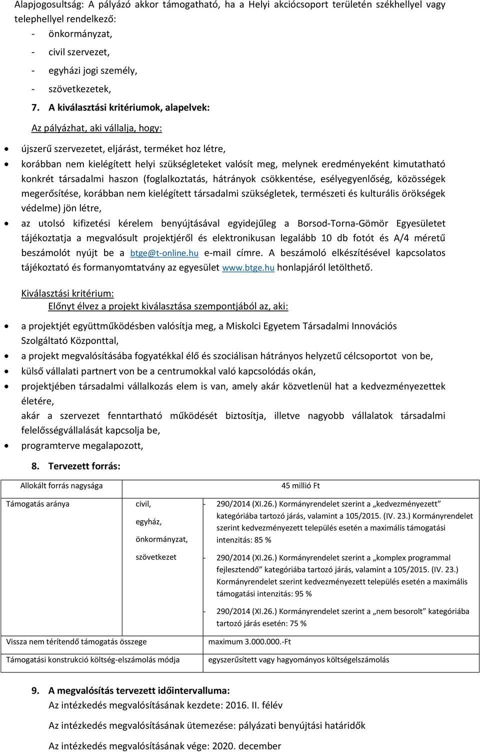 eredményeként kimutatható konkrét társadalmi haszon (foglalkoztatás, hátrányok csökkentése, esélyegyenlőség, közösségek megerősítése, korábban nem kielégített társadalmi szükségletek, természeti és