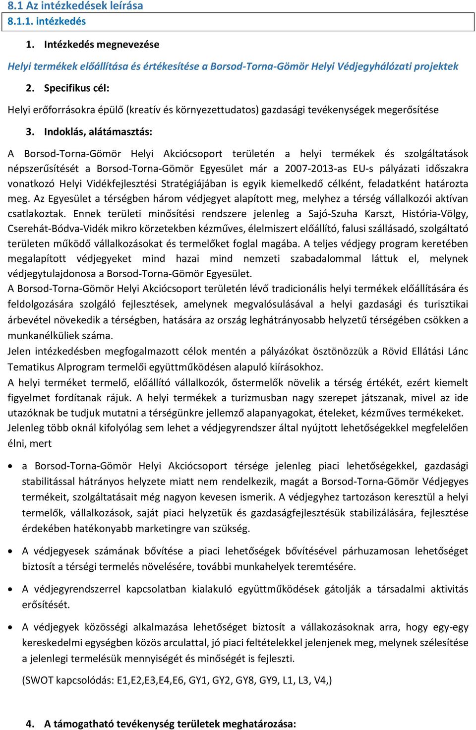 Indoklás, alátámasztás: A Borsod-Torna-Gömör Helyi Akciócsoport területén a helyi termékek és szolgáltatások népszerűsítését a Borsod-Torna-Gömör Egyesület már a 2007-2013-as EU-s pályázati időszakra