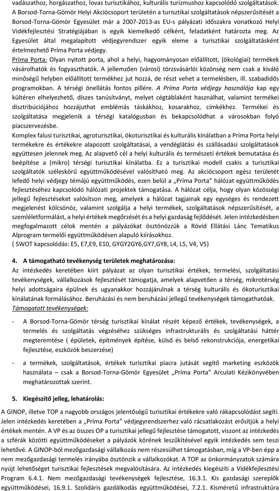 Vidékfejlesztési Stratégiájában is egyik kiemelkedő célként, feladatként határozta meg.