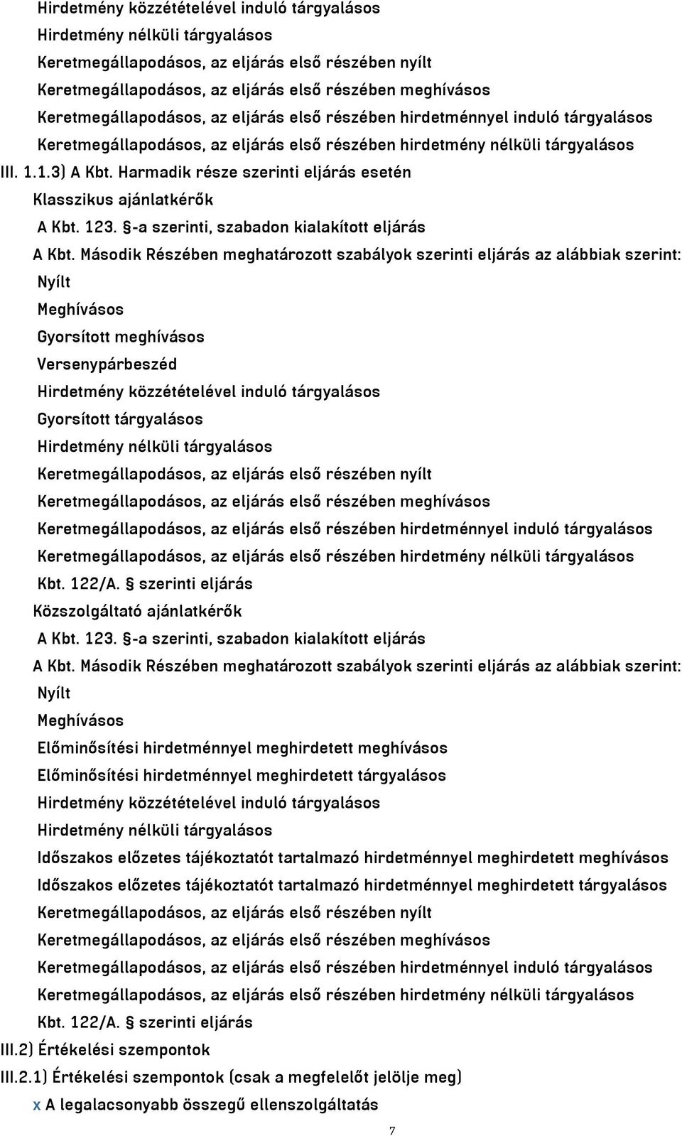 Harmadik része szerinti eljárás esetén Klasszikus ajánlatkérők A Kbt. 123. -a szerinti, szabadon kialakított eljárás A Kbt.
