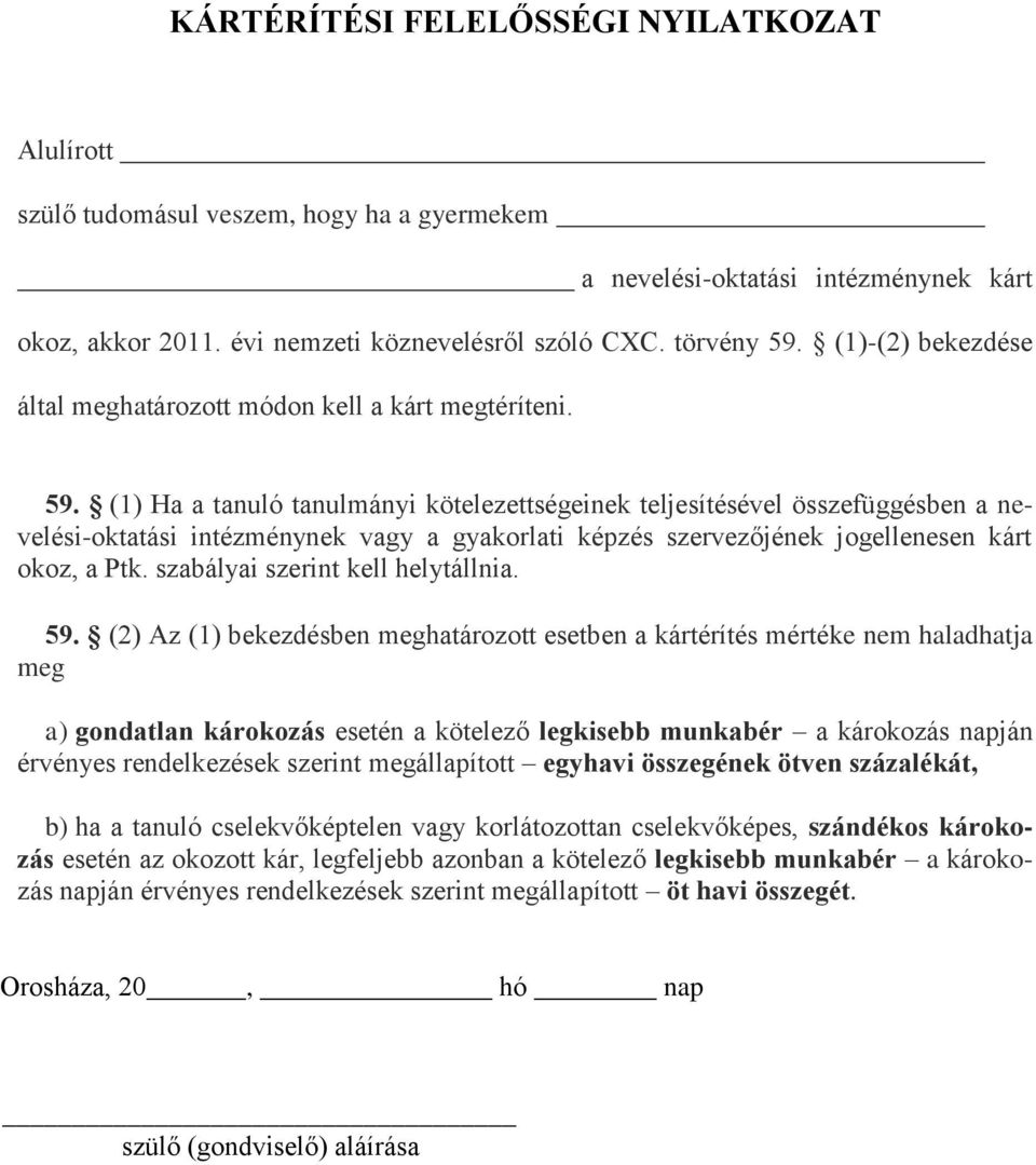 (1) Ha a tanuló tanulmányi kötelezettségeinek teljesítésével összefüggésben a nevelési-oktatási intézménynek vagy a gyakorlati képzés szervezőjének jogellenesen kárt okoz, a Ptk.