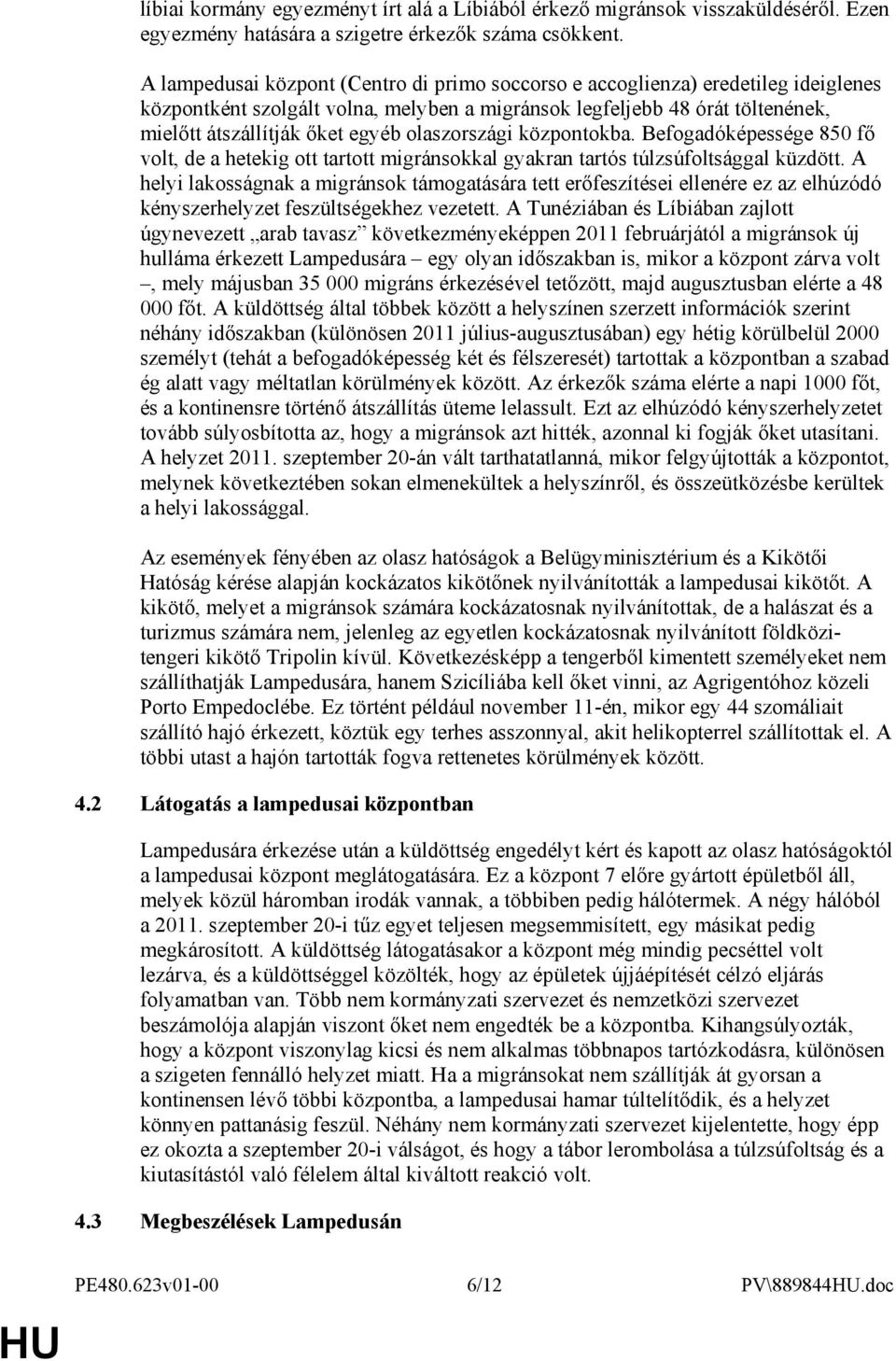 olaszországi központokba. Befogadóképessége 850 fı volt, de a hetekig ott tartott migránsokkal gyakran tartós túlzsúfoltsággal küzdött.