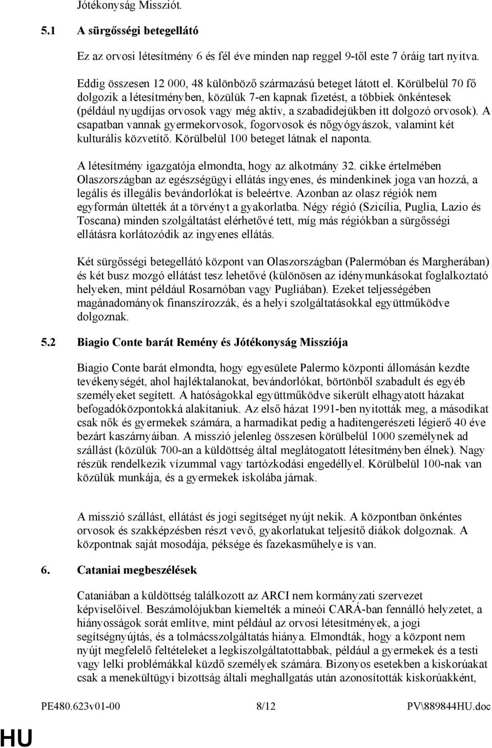 Körülbelül 70 fı dolgozik a létesítményben, közülük 7-en kapnak fizetést, a többiek önkéntesek (például nyugdíjas orvosok vagy még aktív, a szabadidejükben itt dolgozó orvosok).