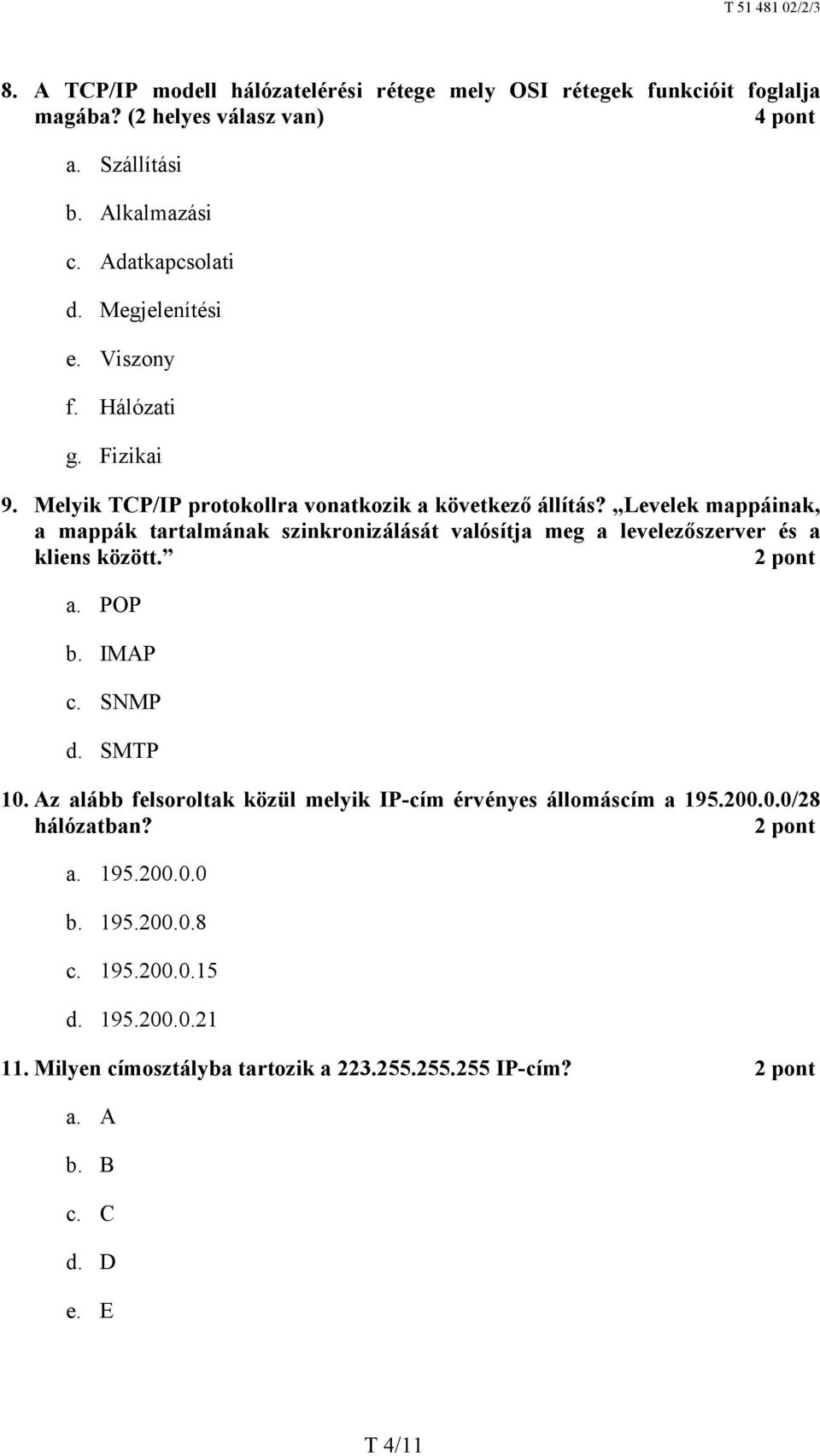 Levelek mappáinak, a mappák tartalmának szinkronizálását valósítja meg a levelezőszerver és a kliens között. a. POP b. IMAP c. SNMP d. SMTP 10.