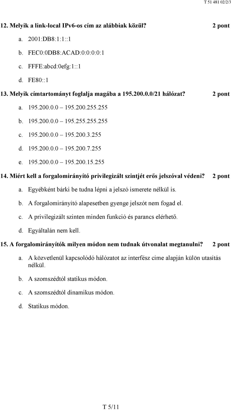 Miért kell a forgalomirányító privilegizált szintjét erős jelszóval védeni? a. Egyébként bárki be tudna lépni a jelszó ismerete nélkül is. b. A forgalomirányító alapesetben gyenge jelszót nem fogad el.