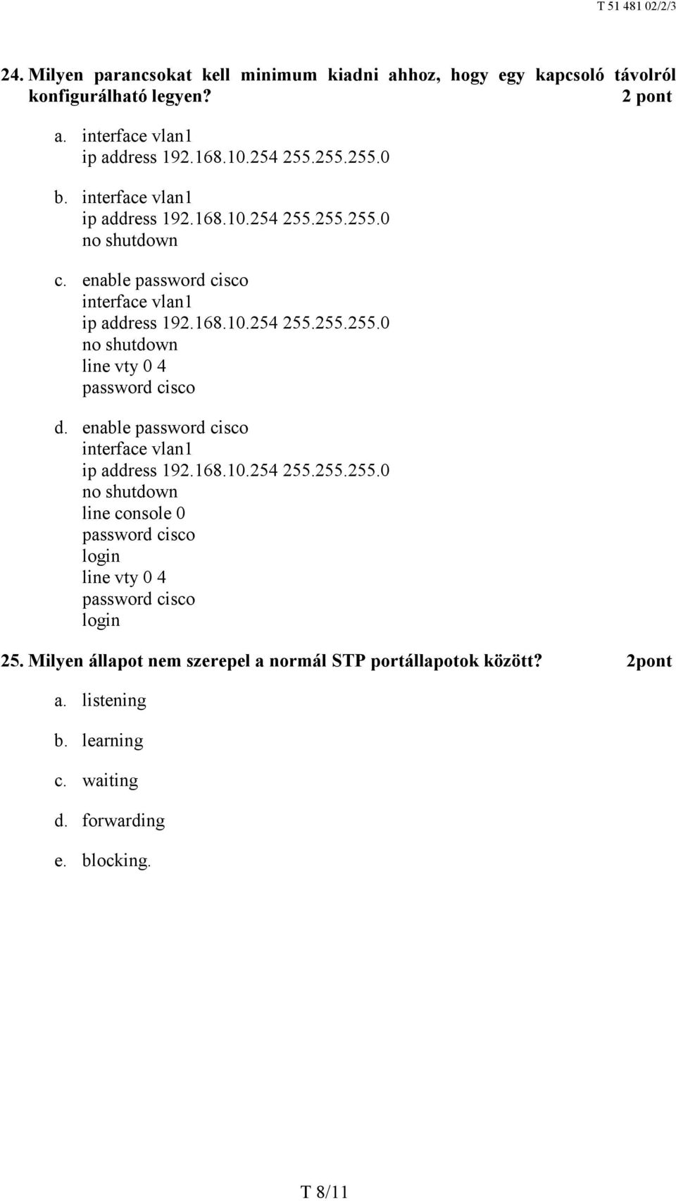 enable password cisco interface vlan1 ip address 192.168.10.254 255.255.255.0 no shutdown line console 0 password cisco login line vty 0 4 password cisco login 25.