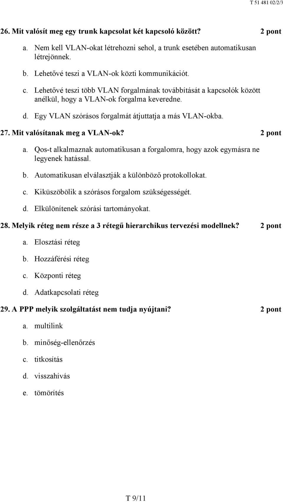 Mit valósítanak meg a VLAN-ok? a. Qos-t alkalmaznak automatikusan a forgalomra, hogy azok egymásra ne legyenek hatással. b. Automatikusan elválasztják a különböző protokollokat. c.