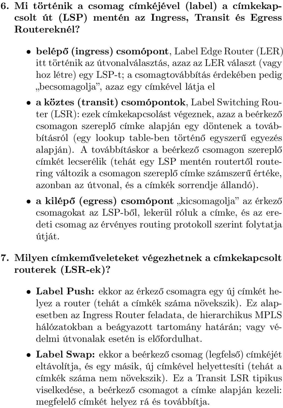 címkével látja el a köztes (transit) csomópontok, Label Switching Router (LSR): ezek címkekapcsolást végeznek, azaz a beérkező csomagon szereplő címke alapján egy döntenek a továbbításról (egy lookup