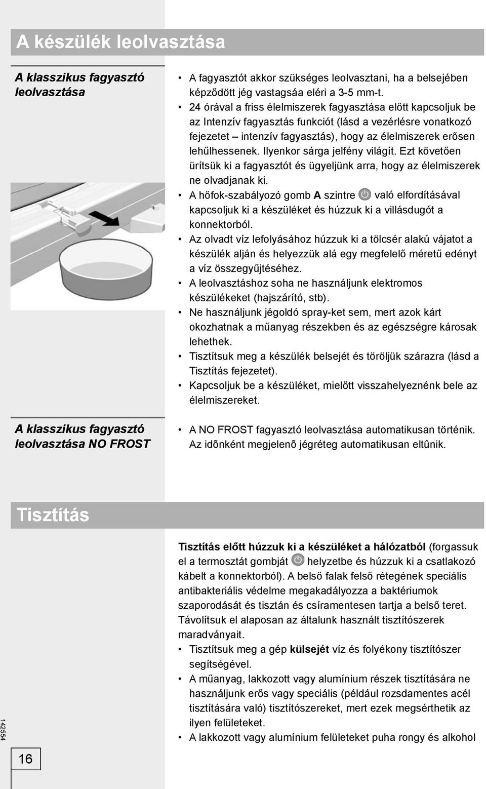 lehűlhessenek. Ilyenkor sárga jelfény világít. Ezt követően ürítsük ki a fagyasztót és ügyeljünk arra, hogy az élelmiszerek ne olvadjanak ki.