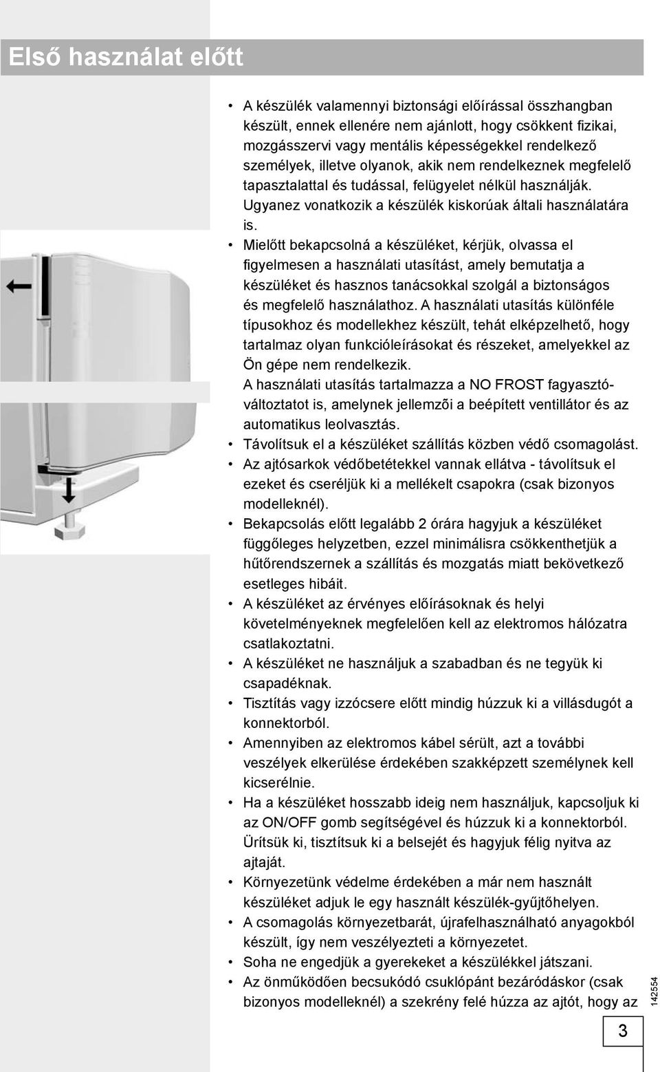 Mielőtt bekapcsolná a készüléket, kérjük, olvassa el fi gyelmesen a használati utasítást, amely bemutatja a készüléket és hasznos tanácsokkal szolgál a biztonságos és megfelelő használathoz.