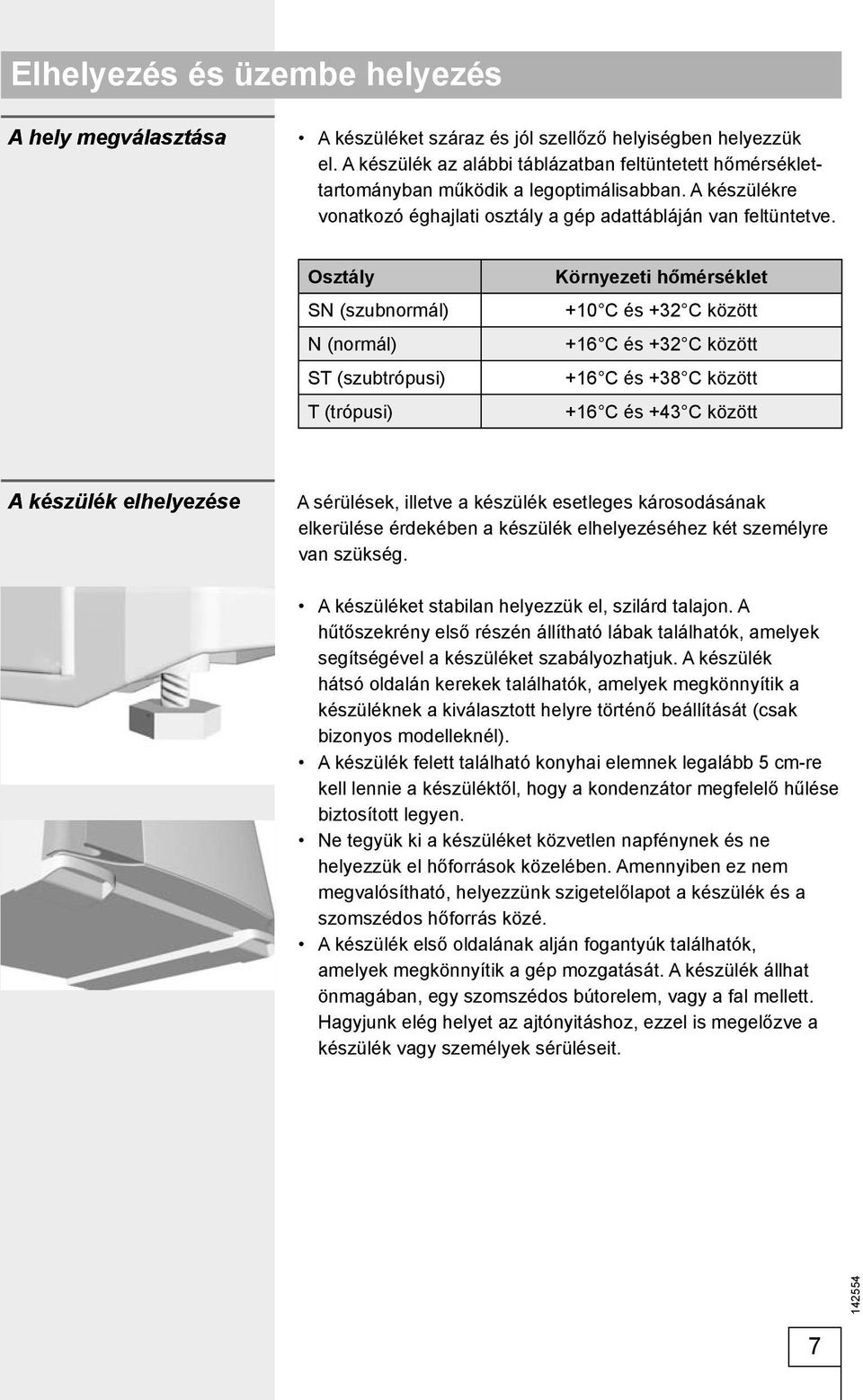 Osztály SN (szubnormál) N (normál) ST (szubtrópusi) T (trópusi) Környezeti hőmérséklet +10 C és +32 C között +16 C és +32 C között +16 C és +38 C között +16 C és +43 C között A készülék elhelyezése A