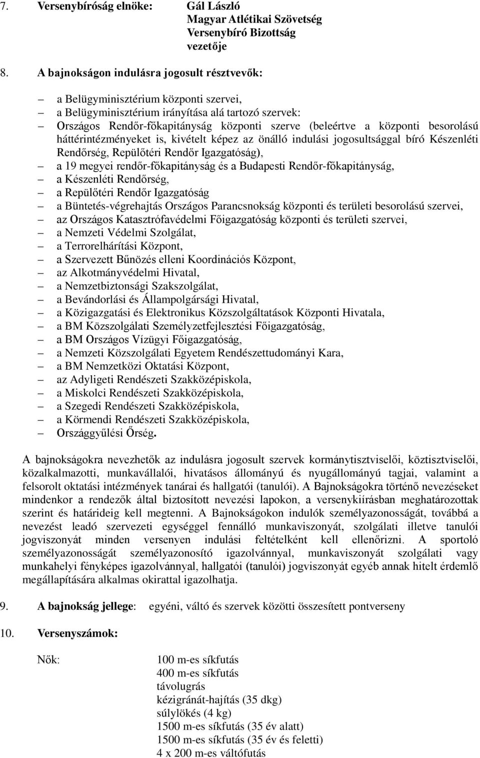 központi besorolású háttérintézményeket is, kivételt képez az önálló indulási jogosultsággal bíró Készenléti Rendőrség, Repülőtéri Rendőr Igazgatóság), a 19 megyei rendőr-főkapitányság és a Budapesti
