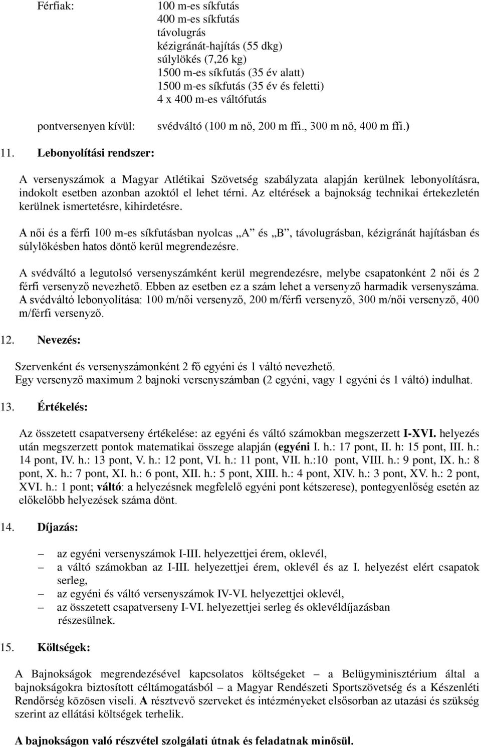 Lebonyolítási rendszer: A versenyszámok a Magyar Atlétikai Szövetség szabályzata alapján kerülnek lebonyolításra, indokolt esetben azonban azoktól el lehet térni.