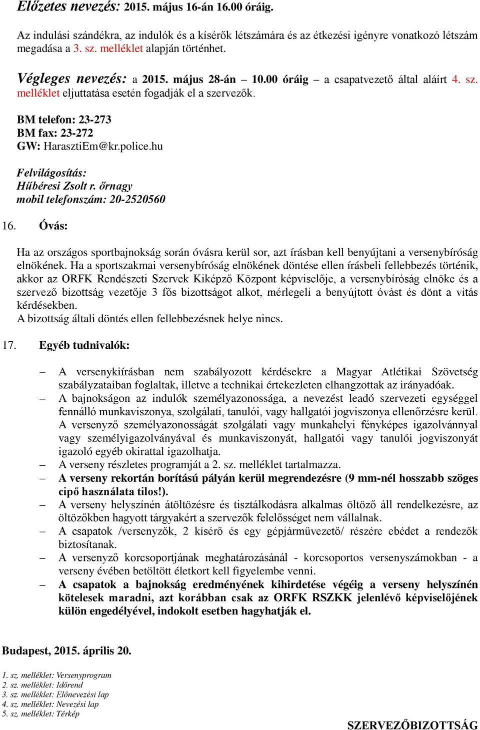 hu Felvilágosítás: Hűbéresi Zsolt r. őrnagy mobil telefonszám: 20-2520560 16. Óvás: Ha az országos sportbajnokság során óvásra kerül sor, azt írásban kell benyújtani a versenybíróság elnökének.
