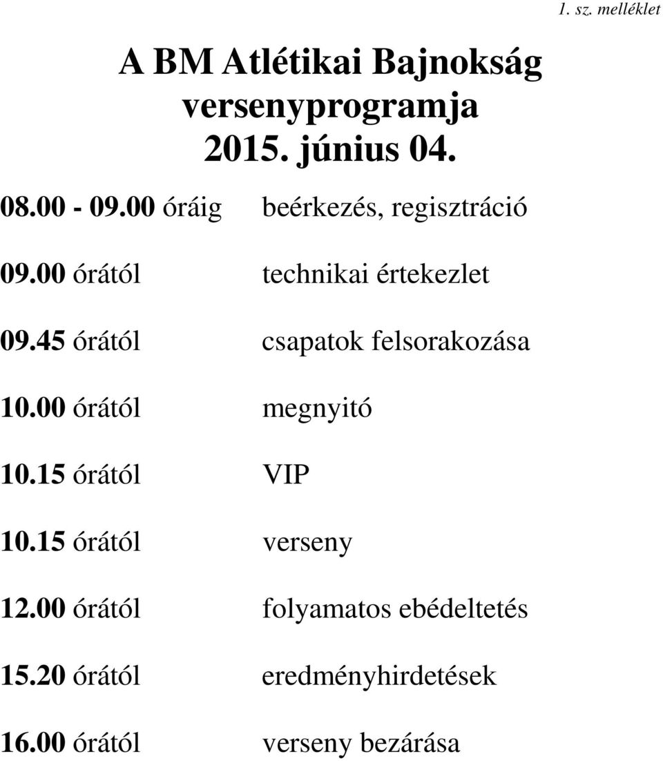 45 órától csapatok felsorakozása 10.00 órától megnyitó 10.15 órától VIP 10.