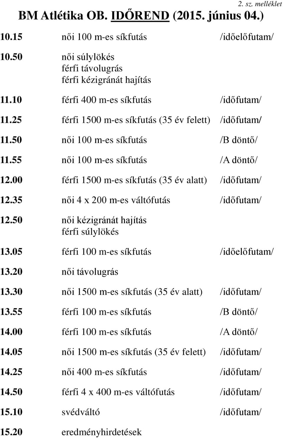 00 férfi 1500 m-es síkfutás (35 év alatt) /időfutam/ 12.35 női 4 x 200 m-es váltófutás /időfutam/ 12.50 női kézigránát hajítás férfi súlylökés 13.05 férfi 100 m-es síkfutás /időelőfutam/ 13.