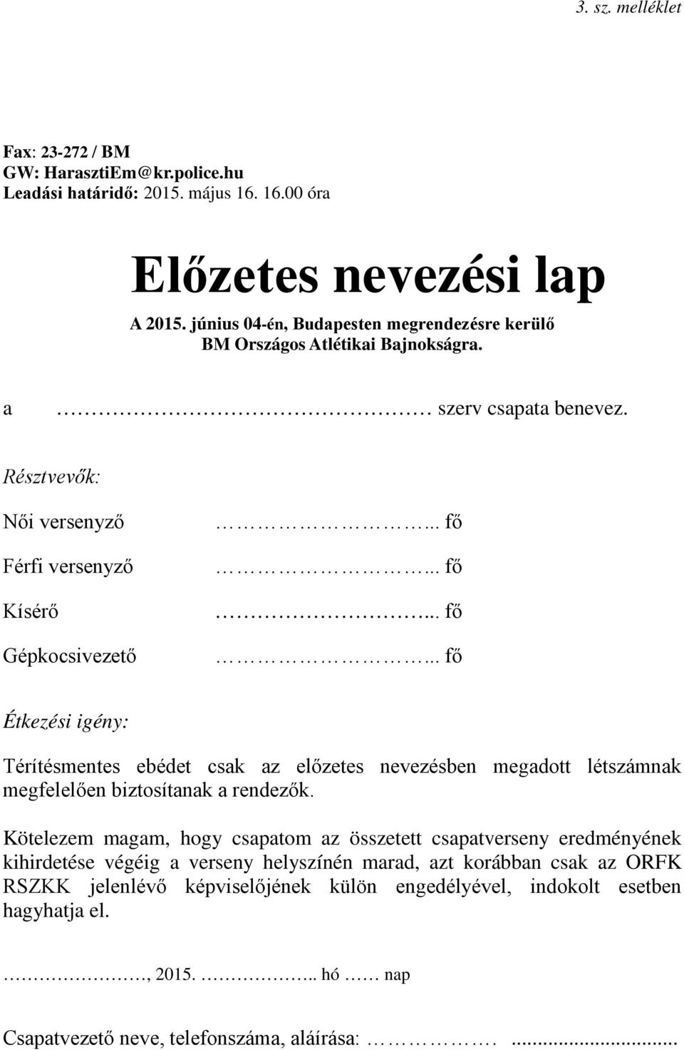 .. fő... fő... fő Étkezési igény: Térítésmentes ebédet csak az előzetes nevezésben megadott létszámnak megfelelően biztosítanak a rendezők.
