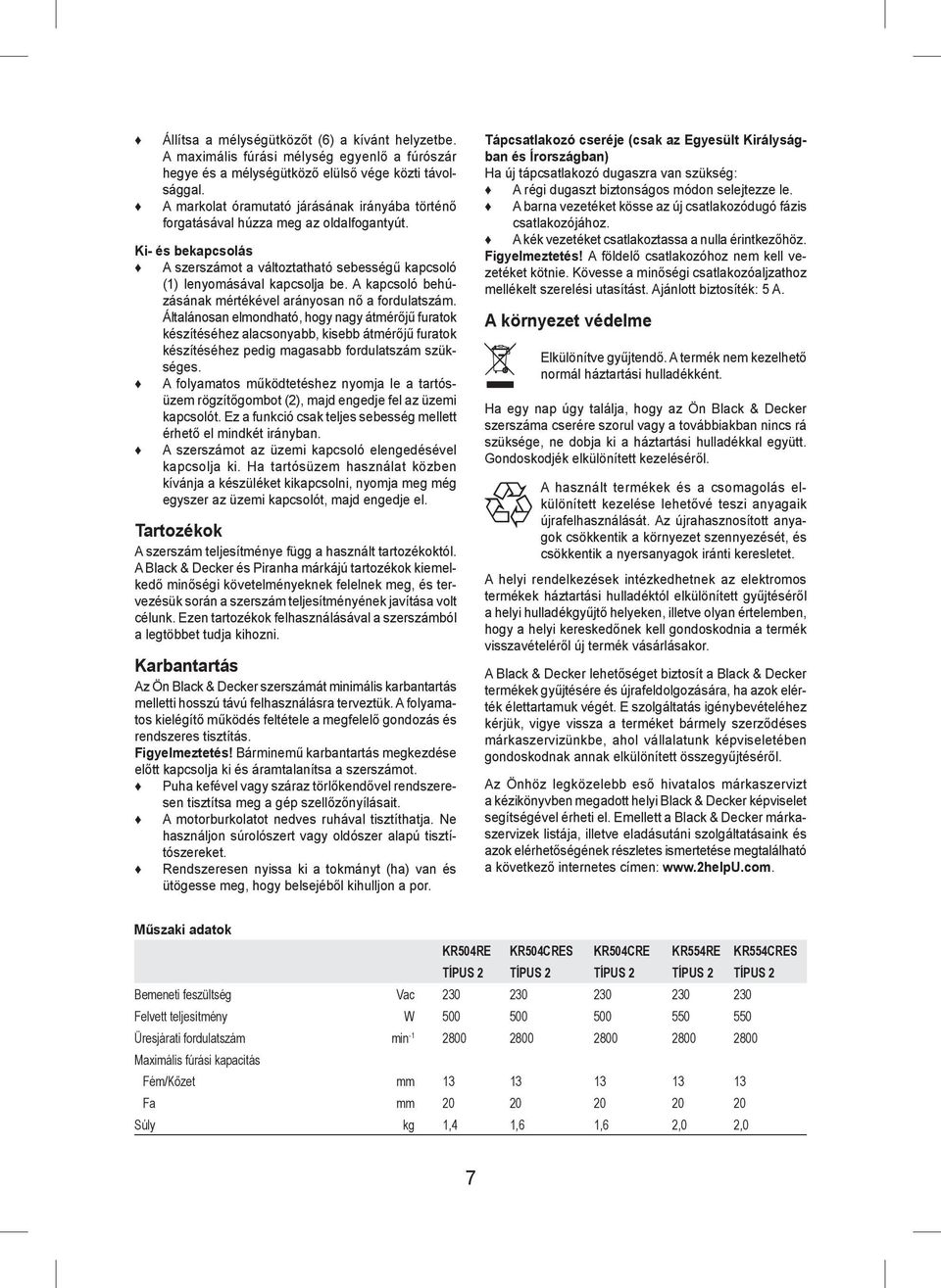 A kapcsoló behúzásának mértékével arányosan nő a fordulatszám.