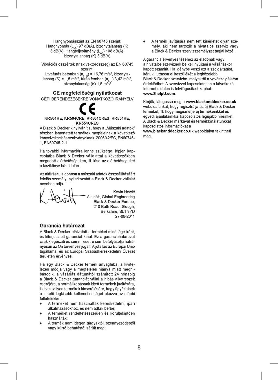 BERENDEZÉSEKRE VONATKOZÓ IRÁNYELV KR504RE, KR504CRE, KR504CRES, KR554RE, KR554CRES A Black & Decker kinyilvánítja, hogy a Műszaki adatok részben ismertetett termékek megfelelnek a következő