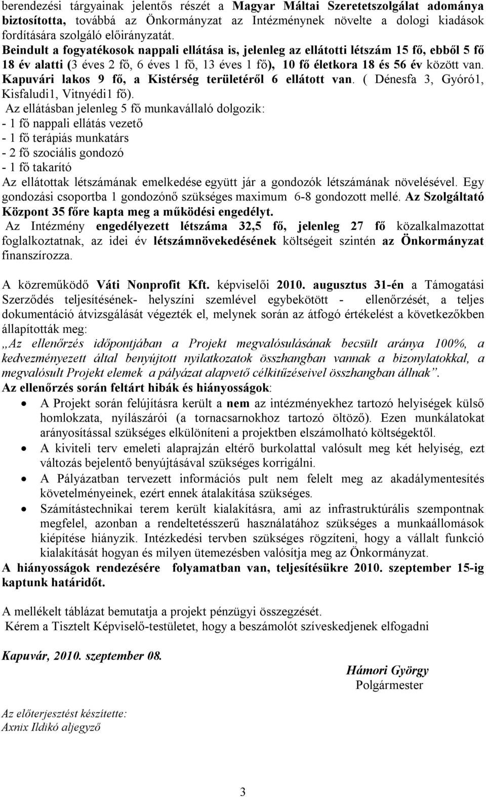 Kapuvári lakos 9 fő, a Kistérség területéről 6 ellátott van. ( Dénesfa 3, Gyóró1, Kisfaludi1, Vitnyédi1 fő).