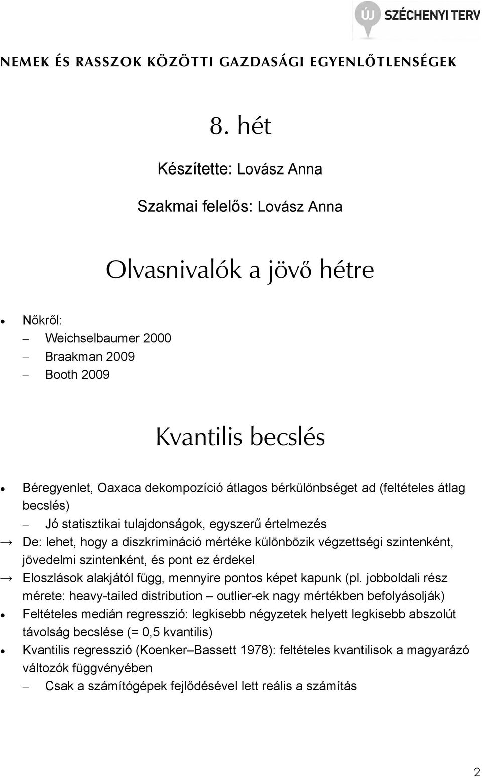 bérkülönbséget ad (feltételes átlag becslés) Jó statisztikai tulajdonságok, egyszerű értelmezés De: lehet, hogy a diszkrimináció mértéke különbözik végzettségi szintenként, jövedelmi szintenként, és