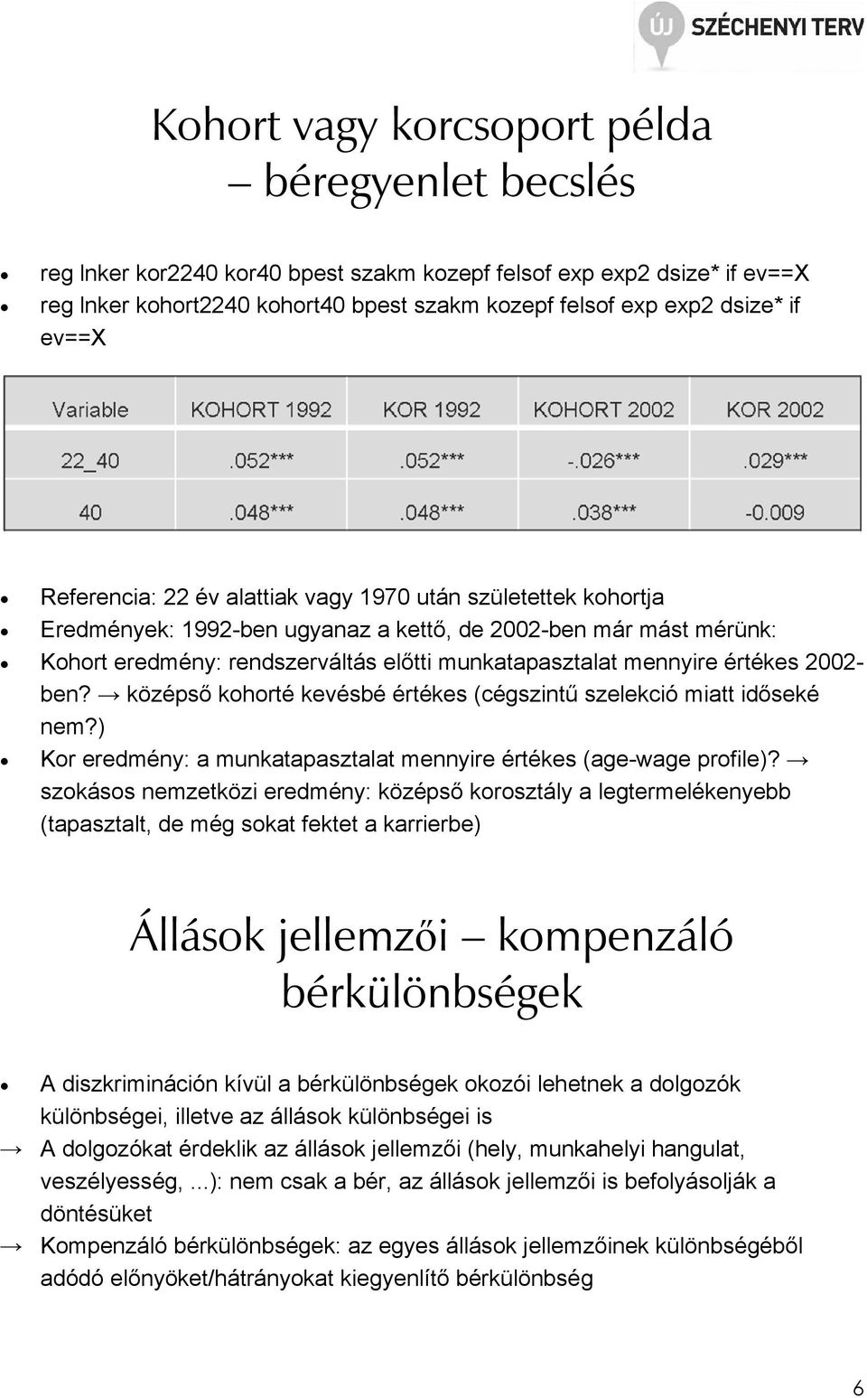 mennyire értékes 2002- ben? középső kohorté kevésbé értékes (cégszintű szelekció miatt időseké nem?) Kor eredmény: a munkatapasztalat mennyire értékes (age-wage profile)?