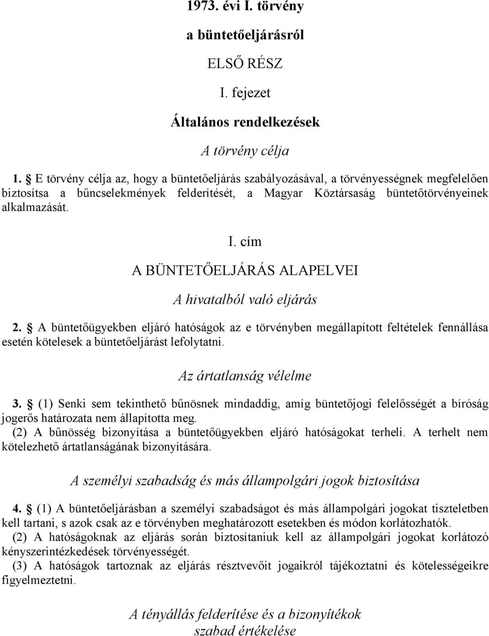 cím A BÜNTETŐELJÁRÁS ALAPELVEI A hivatalból való eljárás 2. A büntetőügyekben eljáró hatóságok az e törvényben megállapított feltételek fennállása esetén kötelesek a büntetőeljárást lefolytatni.