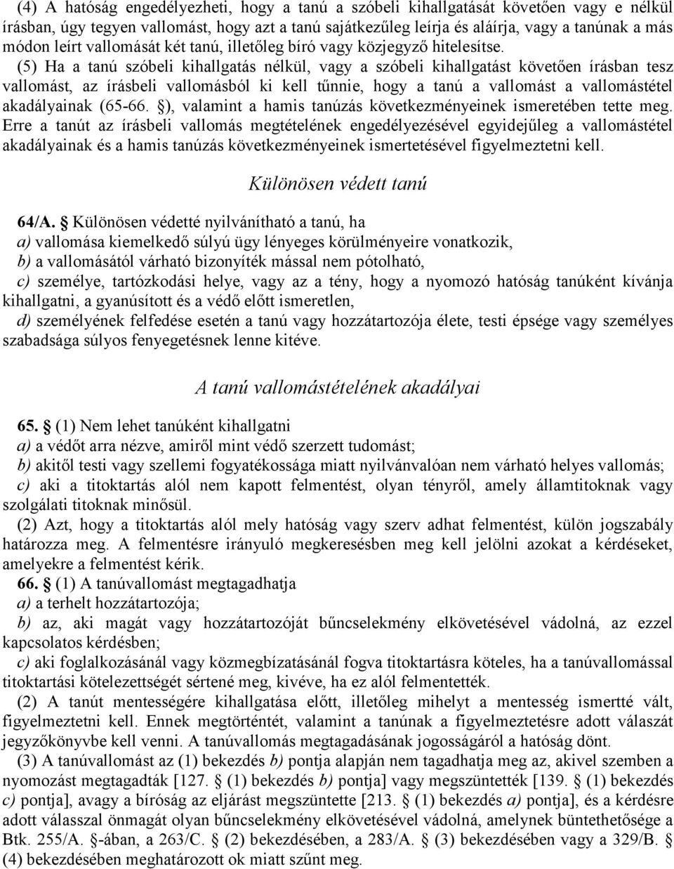 (5) Ha a tanú szóbeli kihallgatás nélkül, vagy a szóbeli kihallgatást követően írásban tesz vallomást, az írásbeli vallomásból ki kell tűnnie, hogy a tanú a vallomást a vallomástétel akadályainak