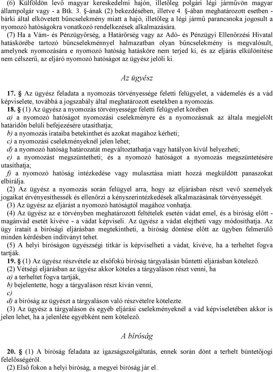 (7) Ha a Vám- és Pénzügyőrség, a Határőrség vagy az Adó- és Pénzügyi Ellenőrzési Hivatal hatáskörébe tartozó bűncselekménnyel halmazatban olyan bűncselekmény is megvalósult, amelynek nyomozására e