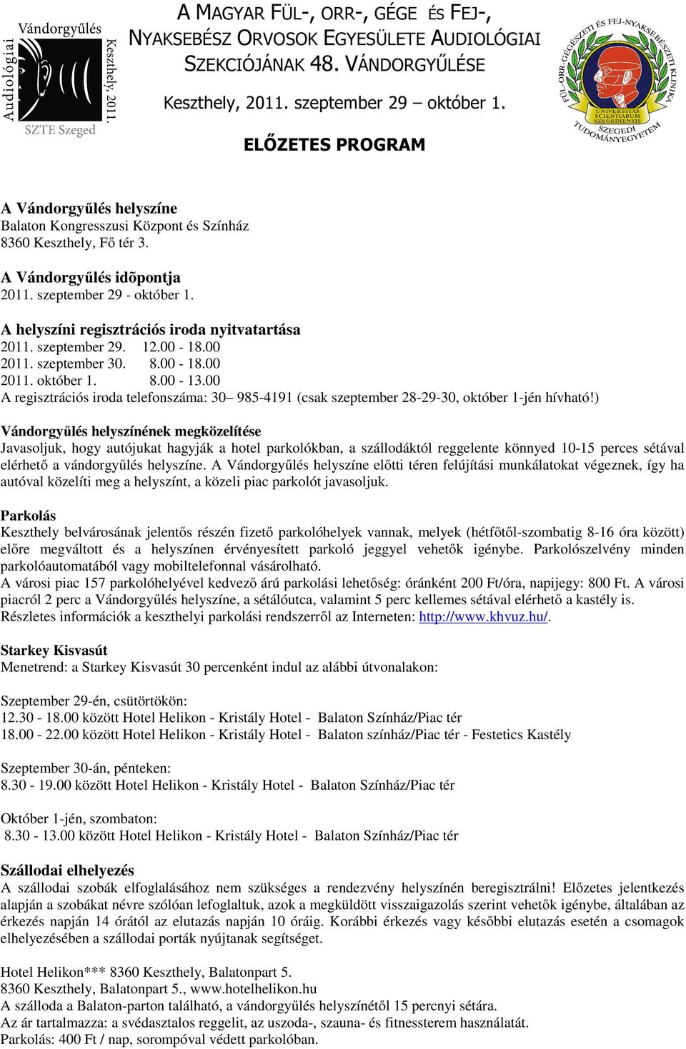 A helyszíni regisztrációs iroda nyitvatartása 011. szeptember 9. 1.00-18.00 011. szeptember 30. 8.00-18.00 011. október 1. 8.00-13.