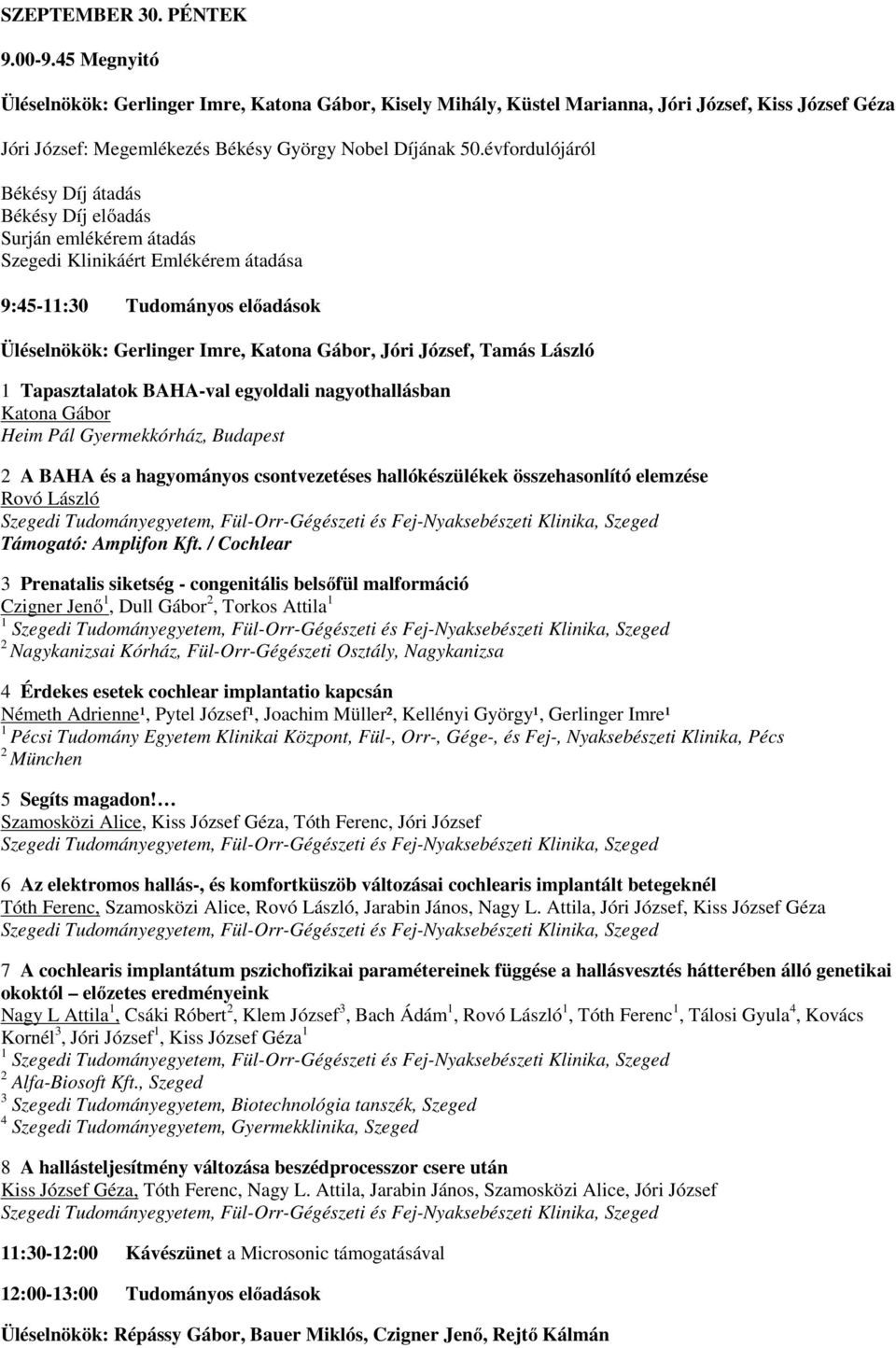 évfordulójáról Békésy Díj átadás Békésy Díj előadás Surján emlékérem átadás Szegedi Klinikáért Emlékérem átadása 9:45-11:30 Tudományos előadások Üléselnökök: Gerlinger Imre, Katona Gábor, Jóri