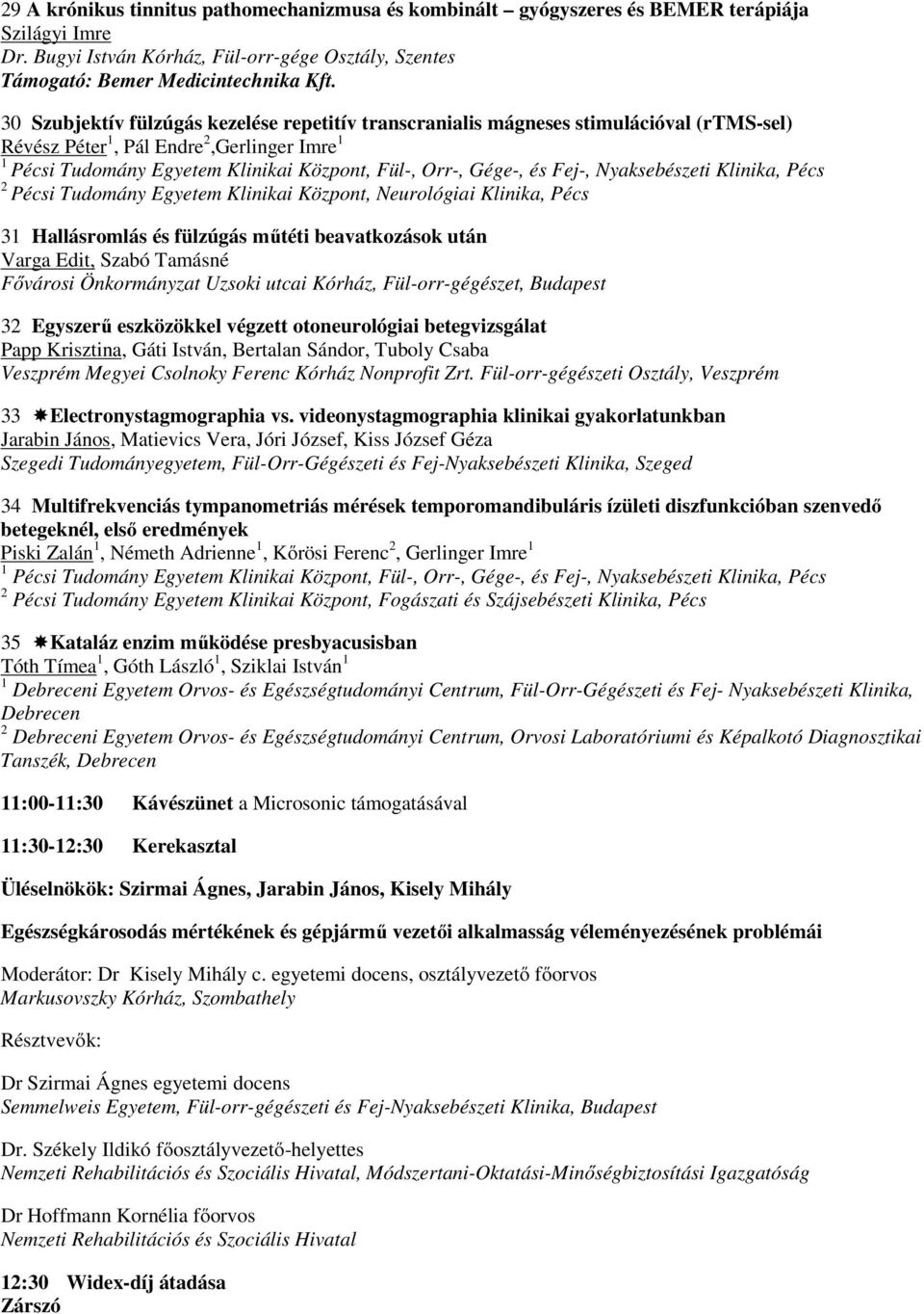 Fej-, Nyaksebészeti Klinika, Pécs Pécsi Tudomány Egyetem Klinikai Központ, Neurológiai Klinika, Pécs 31 Hallásromlás és fülzúgás műtéti beavatkozások után Varga Edit, Szabó Tamásné Fővárosi