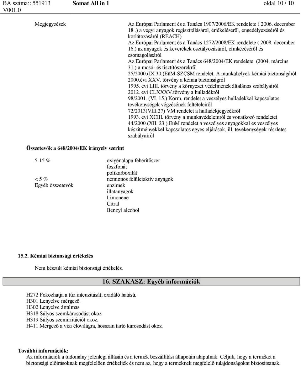 ) az anyagok és keverékek osztályozásáról, címkézéséről és csomagolásáról Az Európai Parlament és a Tanács 648/2004/EK rendelete (2004. március 31.) a mosó- és tisztítószerekről 25/2000.(IX.30.