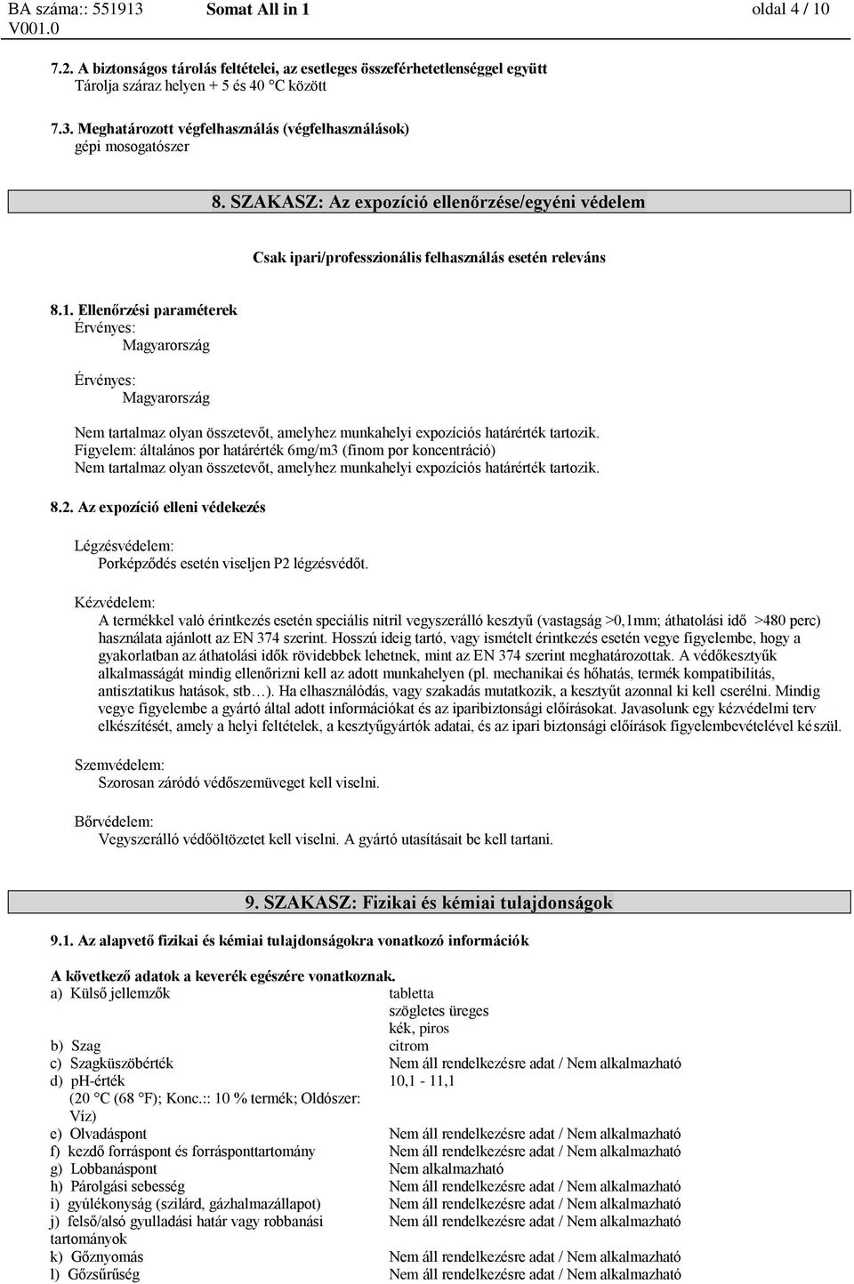 Ellenőrzési paraméterek Érvényes: Magyarország Érvényes: Magyarország Nem tartalmaz olyan összetevőt, amelyhez munkahelyi expozíciós határérték tartozik.