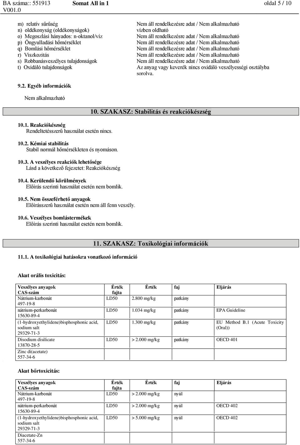 Viszkozitás Nem áll rendelkezésre adat / Nem alkalmazható s) Robbanásveszélyes tulajdonságok Nem áll rendelkezésre adat / Nem alkalmazható t) Oxidáló tulajdonságok Az anyag vagy keverék nincs oxidáló