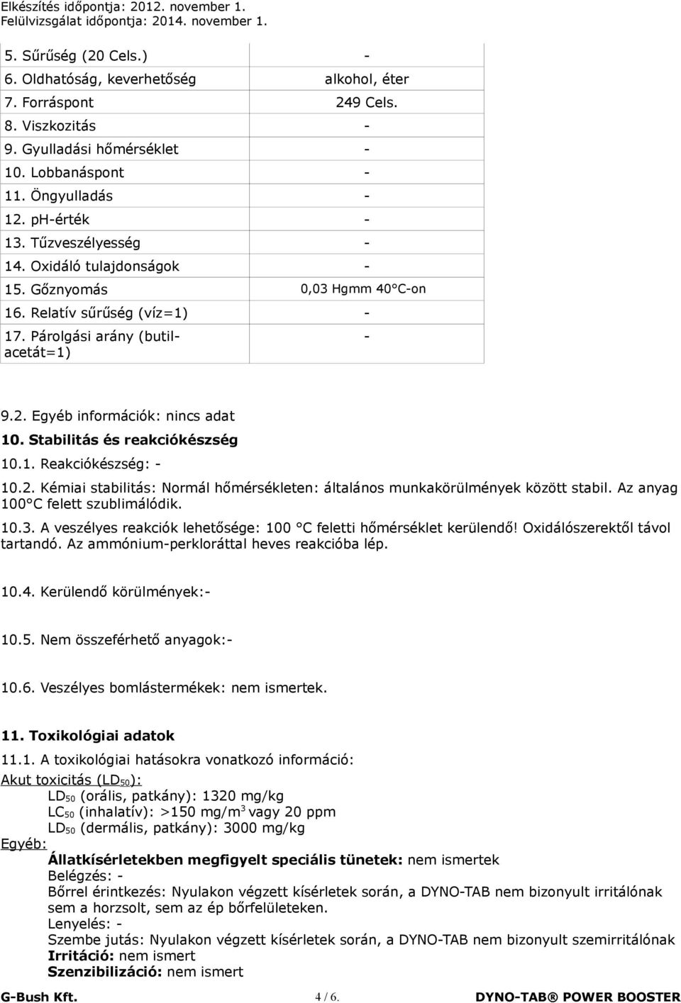 Stabilitás és reakciókészség 10.1. Reakciókészség: - 10.2. Kémiai stabilitás: Normál hőmérsékleten: általános munkakörülmények között stabil. Az anyag 100 C felett szublimálódik. 10.3.