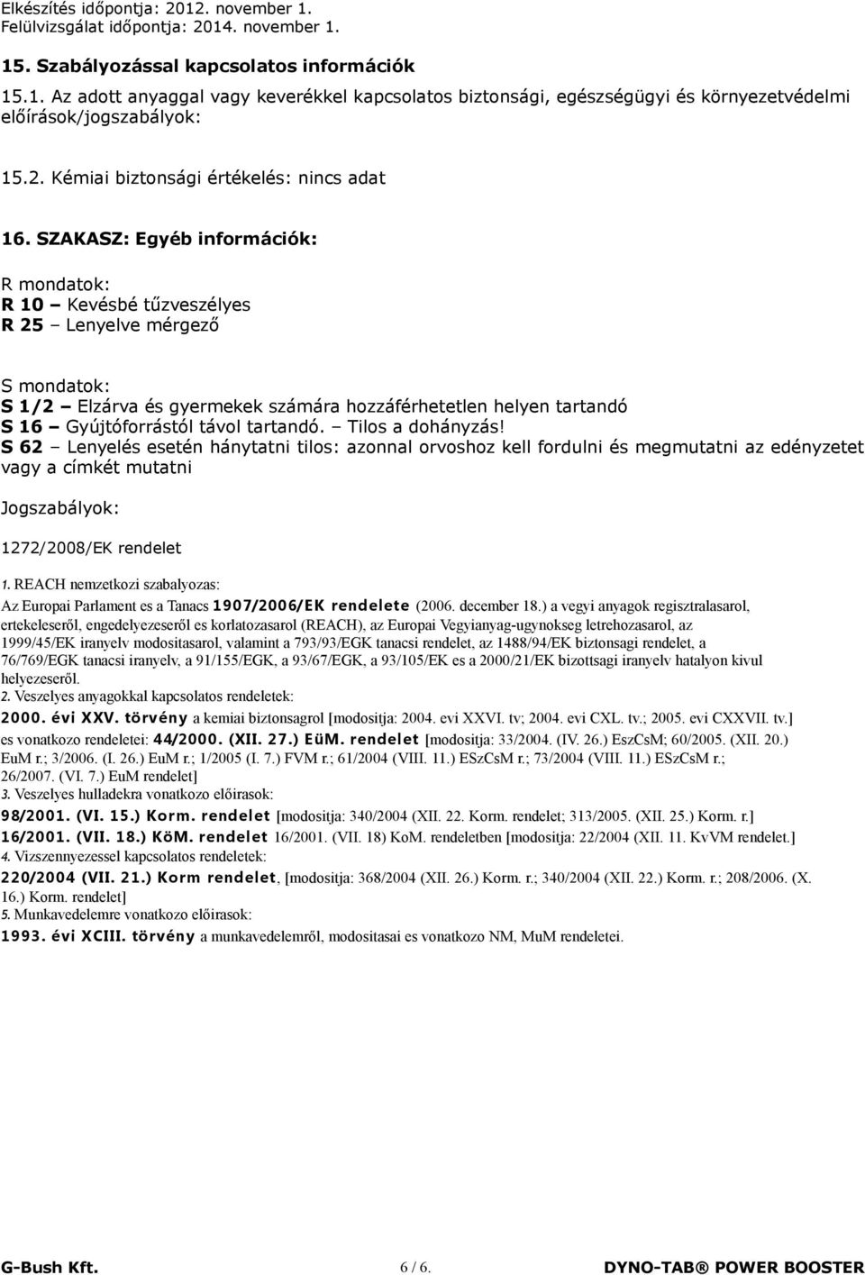 SZAKASZ: Egyéb információk: R mondatok: R 10 Kevésbé tűzveszélyes R 25 Lenyelve mérgező S mondatok: S 1/2 Elzárva és gyermekek számára hozzáférhetetlen helyen tartandó S 16 Gyújtóforrástól távol