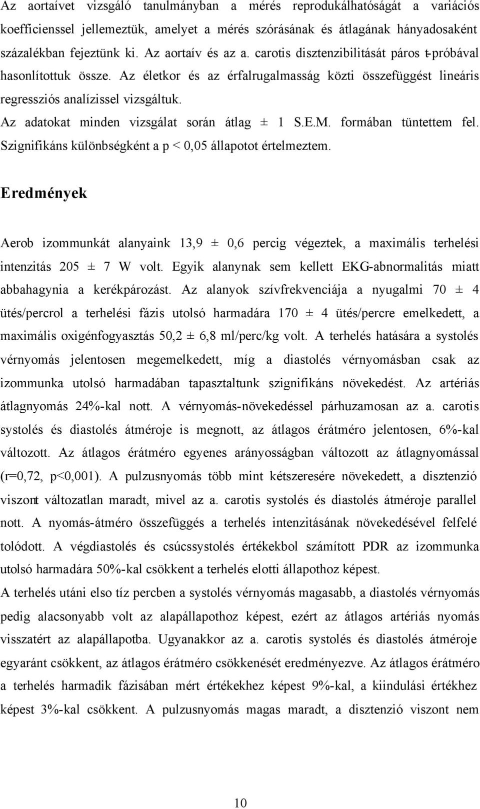 Az adatokat minden vizsgálat során átlag ± 1 S.E.M. formában tüntettem fel. Szignifikáns különbségként a p < 0,05 állapotot értelmeztem.
