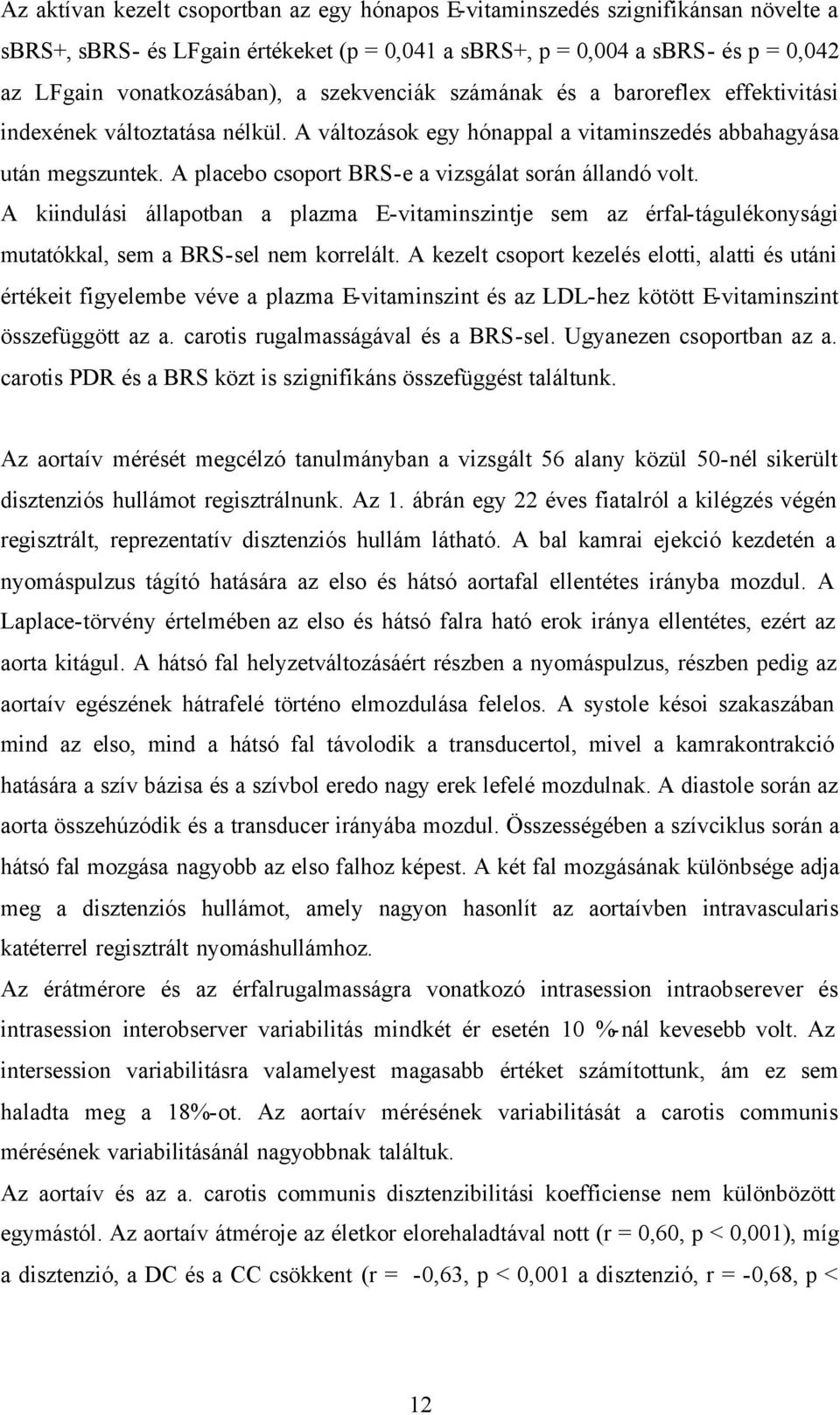A placebo csoport BRS-e a vizsgálat során állandó volt. A kiindulási állapotban a plazma E-vitaminszintje sem az érfal-tágulékonysági mutatókkal, sem a BRS-sel nem korrelált.