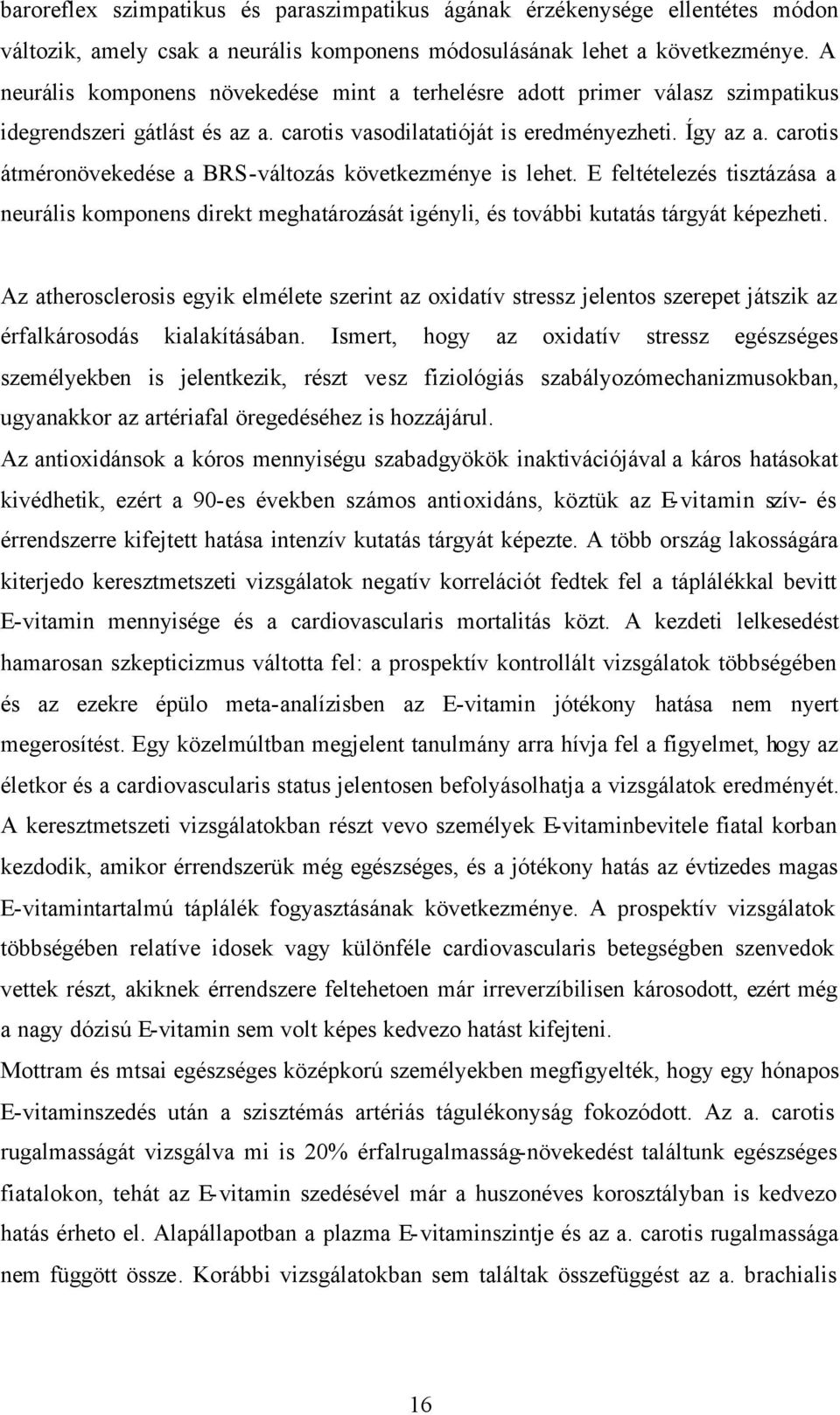 carotis átméronövekedése a BRS-változás következménye is lehet. E feltételezés tisztázása a neurális komponens direkt meghatározását igényli, és további kutatás tárgyát képezheti.