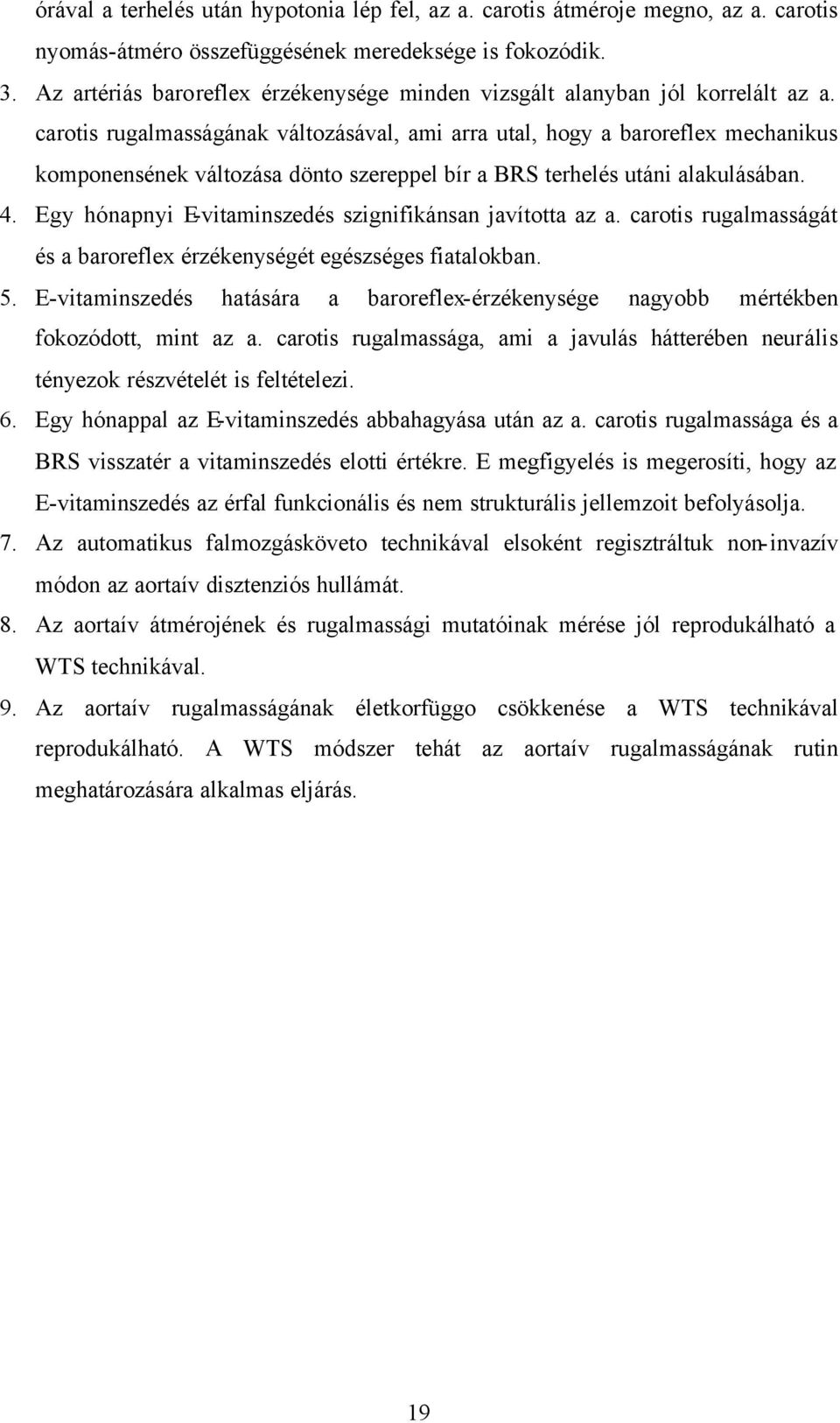 carotis rugalmasságának változásával, ami arra utal, hogy a baroreflex mechanikus komponensének változása dönto szereppel bír a BRS terhelés utáni alakulásában. 4.