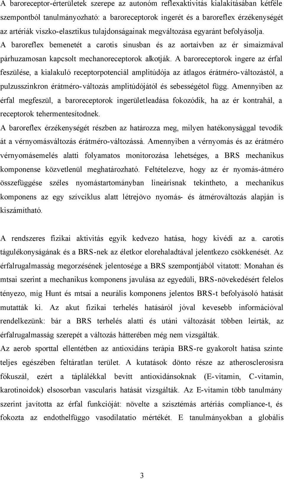 A baroreceptorok ingere az érfal feszülése, a kialakuló receptorpotenciál amplitúdója az átlagos érátméro-változástól, a pulzusszinkron érátméro-változás amplitúdójától és sebességétol függ.