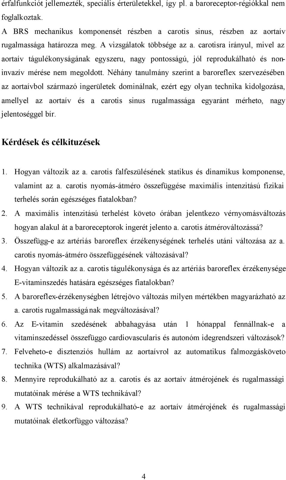 carotisra irányul, mivel az aortaív tágulékonyságának egyszeru, nagy pontosságú, jól reprodukálható és noninvazív mérése nem megoldott.