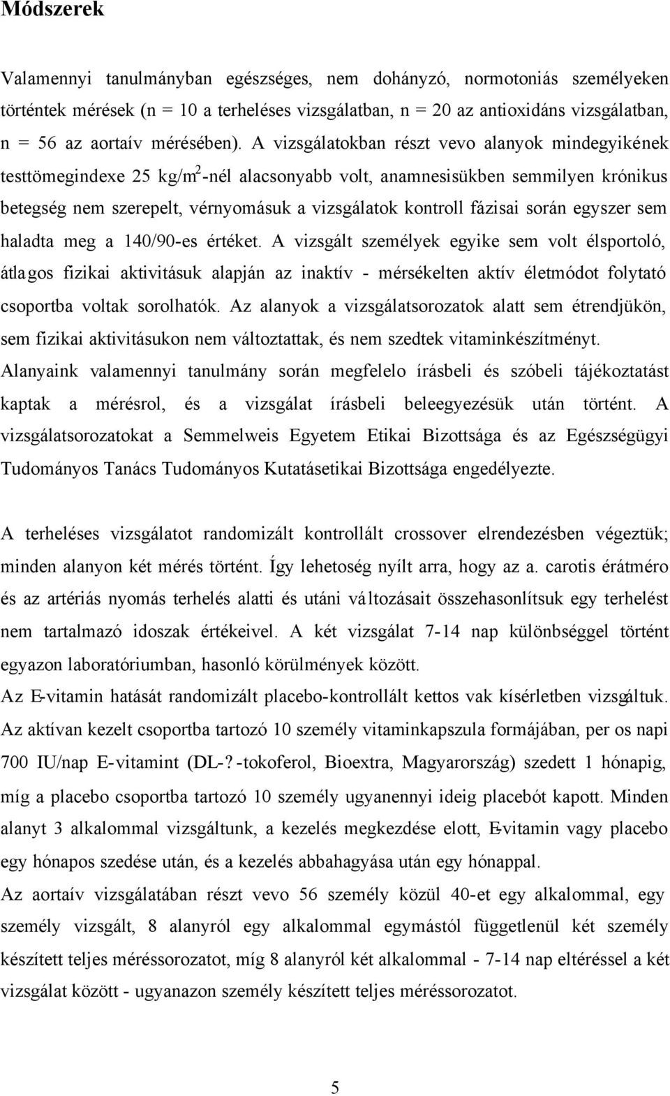 A vizsgálatokban részt vevo alanyok mindegyikének testtömegindexe 25 kg/m 2 -nél alacsonyabb volt, anamnesisükben semmilyen krónikus betegség nem szerepelt, vérnyomásuk a vizsgálatok kontroll fázisai
