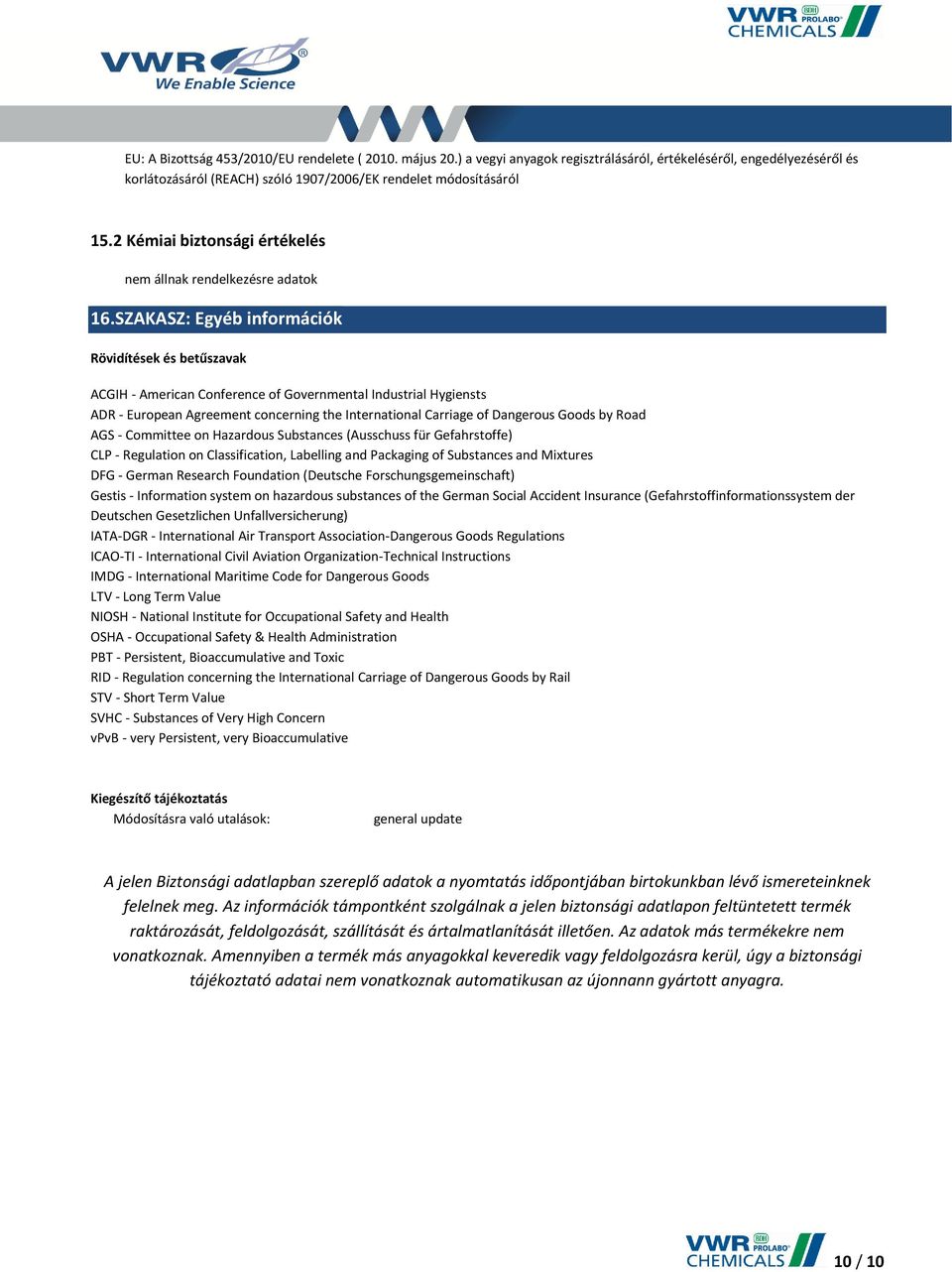 SZAKASZ: Egyéb információk Rövidítések és betűszavak ACGIH - American Conference of Governmental Industrial Hygiensts ADR - European Agreement concerning the International Carriage of Dangerous Goods